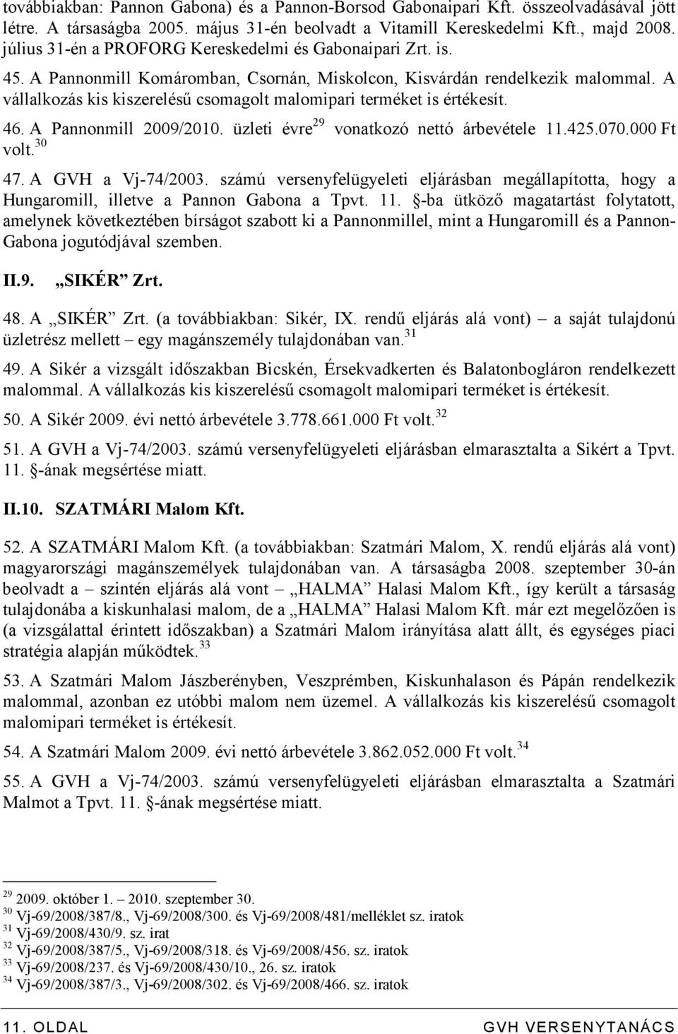 A vállalkozás kis kiszereléső csomagolt malomipari terméket is értékesít. 46. A Pannonmill 2009/2010. üzleti évre 29 vonatkozó nettó árbevétele 11.425.070.000 Ft volt. 30 47. A GVH a Vj-74/2003.