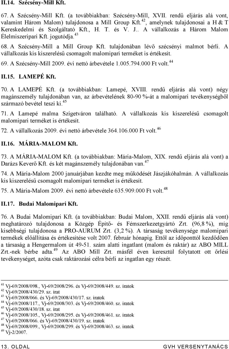 tulajdonában lévı szécsényi malmot bérli. A vállalkozás kis kiszereléső csomagolt malomipari terméket is értékesít. 69. A Szécsény-Mill 2009. évi nettó árbevétele 1.005.794.000 Ft volt. 44 II.15.