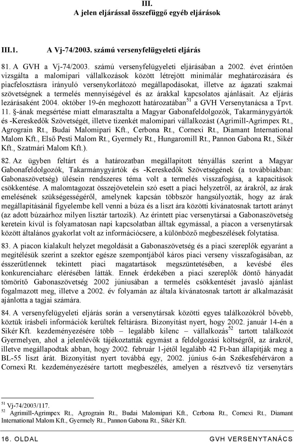 termelés mennyiségével és az árakkal kapcsolatos ajánlásait. Az eljárás lezárásaként 2004. október 19-én meghozott határozatában 51 a GVH Versenytanácsa a Tpvt. 11.