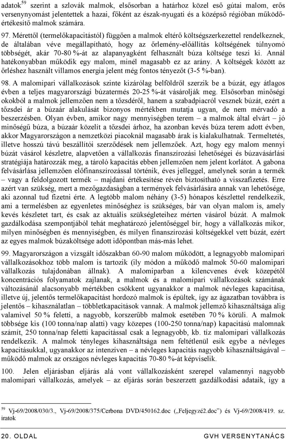%-át az alapanyagként felhasznált búza költsége teszi ki. Annál hatékonyabban mőködik egy malom, minél magasabb ez az arány.