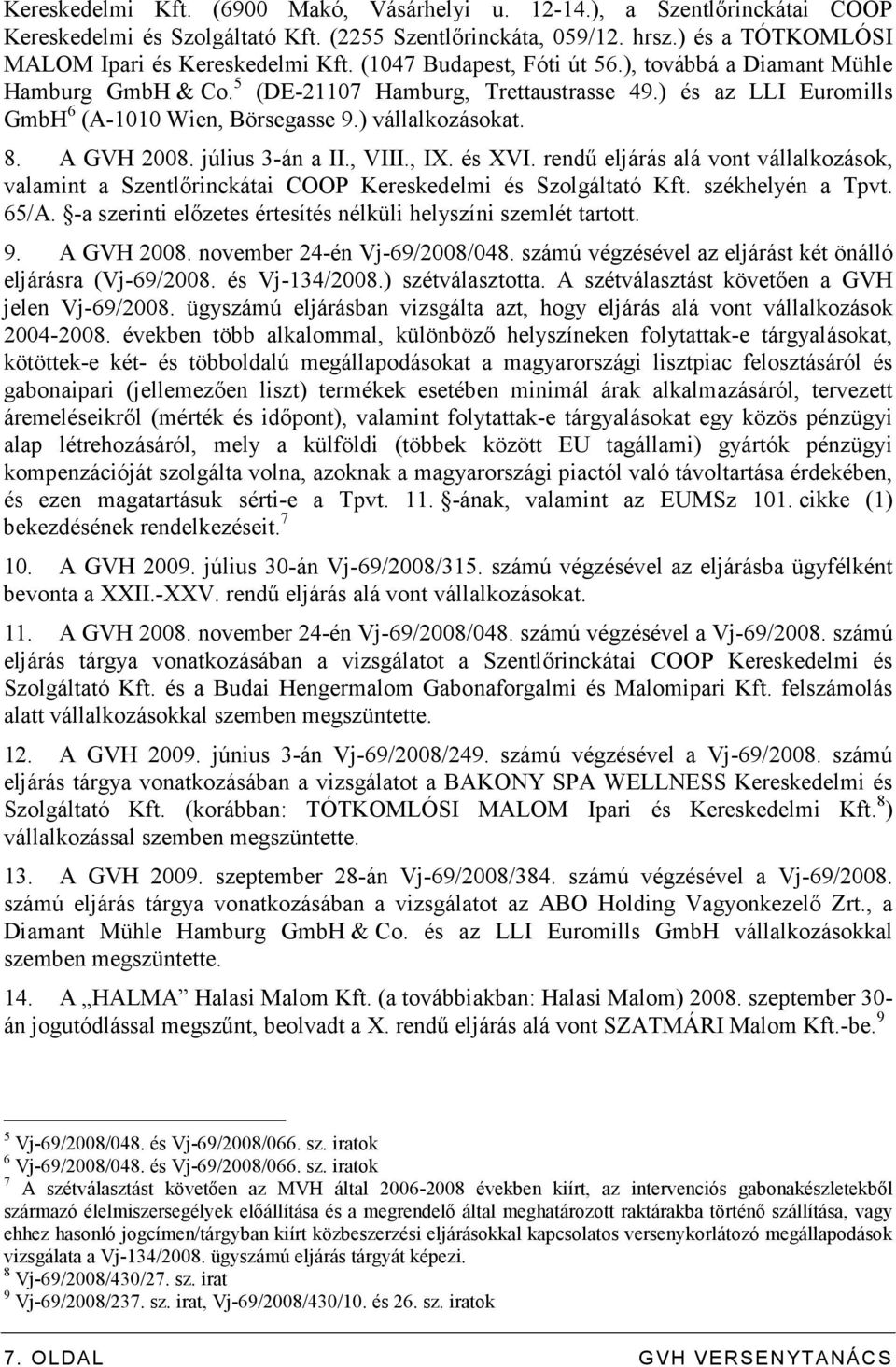 A GVH 2008. július 3-án a II., VIII., IX. és XVI. rendő eljárás alá vont vállalkozások, valamint a Szentlırinckátai COOP Kereskedelmi és Szolgáltató Kft. székhelyén a Tpvt. 65/A.