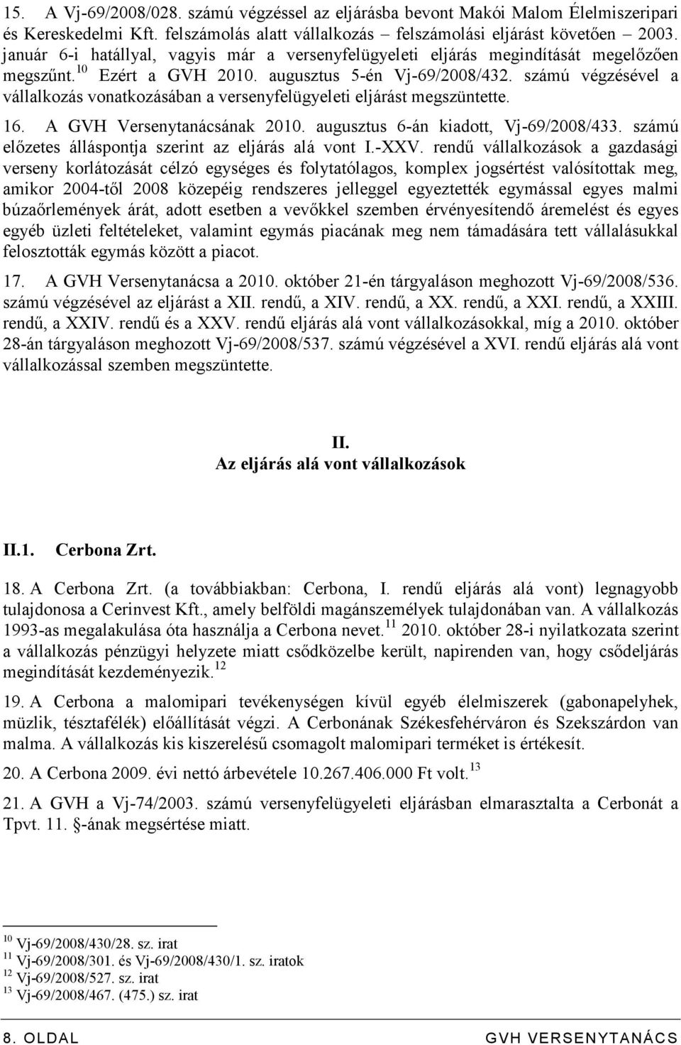 számú végzésével a vállalkozás vonatkozásában a versenyfelügyeleti eljárást megszüntette. 16. A GVH Versenytanácsának 2010. augusztus 6-án kiadott, Vj-69/2008/433.