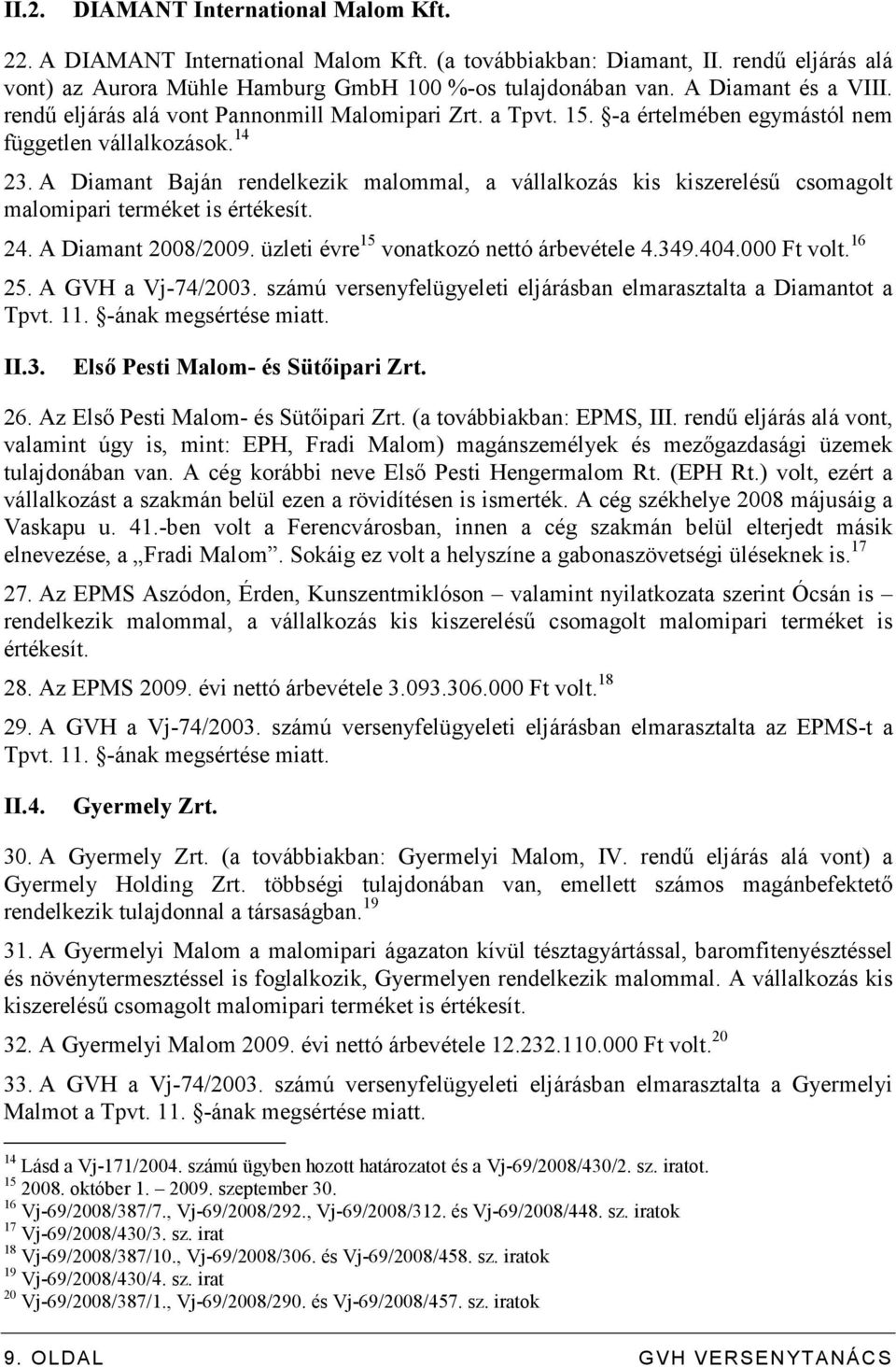 A Diamant Baján rendelkezik malommal, a vállalkozás kis kiszereléső csomagolt malomipari terméket is értékesít. 24. A Diamant 2008/2009. üzleti évre 15 vonatkozó nettó árbevétele 4.349.404.