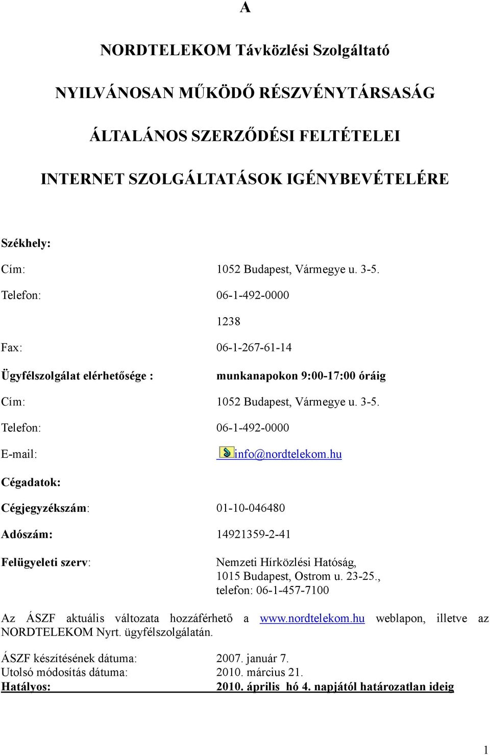 hu Cégadatok: Cégjegyzékszám: 01-10-046480 Adószám: 14921359-2-41 Felügyeleti szerv: Nemzeti Hírközlési Hatóság, 1015 Budapest, Ostrom u. 23-25.
