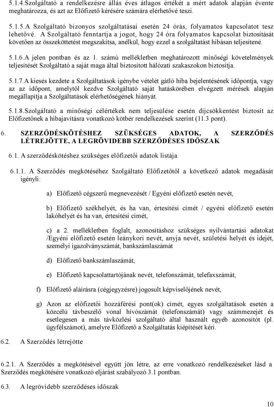 A jelen pontban és az 1. számú mellékletben meghatározott minıségi követelmények teljesítését Szolgáltató a saját maga által biztosított hálózati szakaszokon biztosítja. 5.1.7.