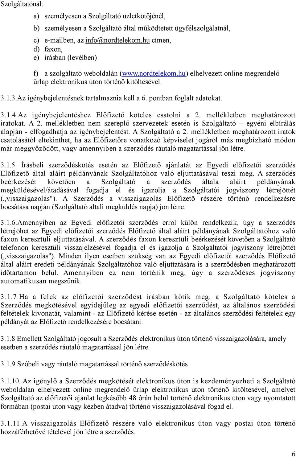 1.3.Az igénybejelentésnek tartalmaznia kell a 6. pontban foglalt adatokat. 3.1.4.Az igénybejelentéshez Elıfizetı köteles csatolni a 2. mellékletben meghatározott iratokat. A 2.