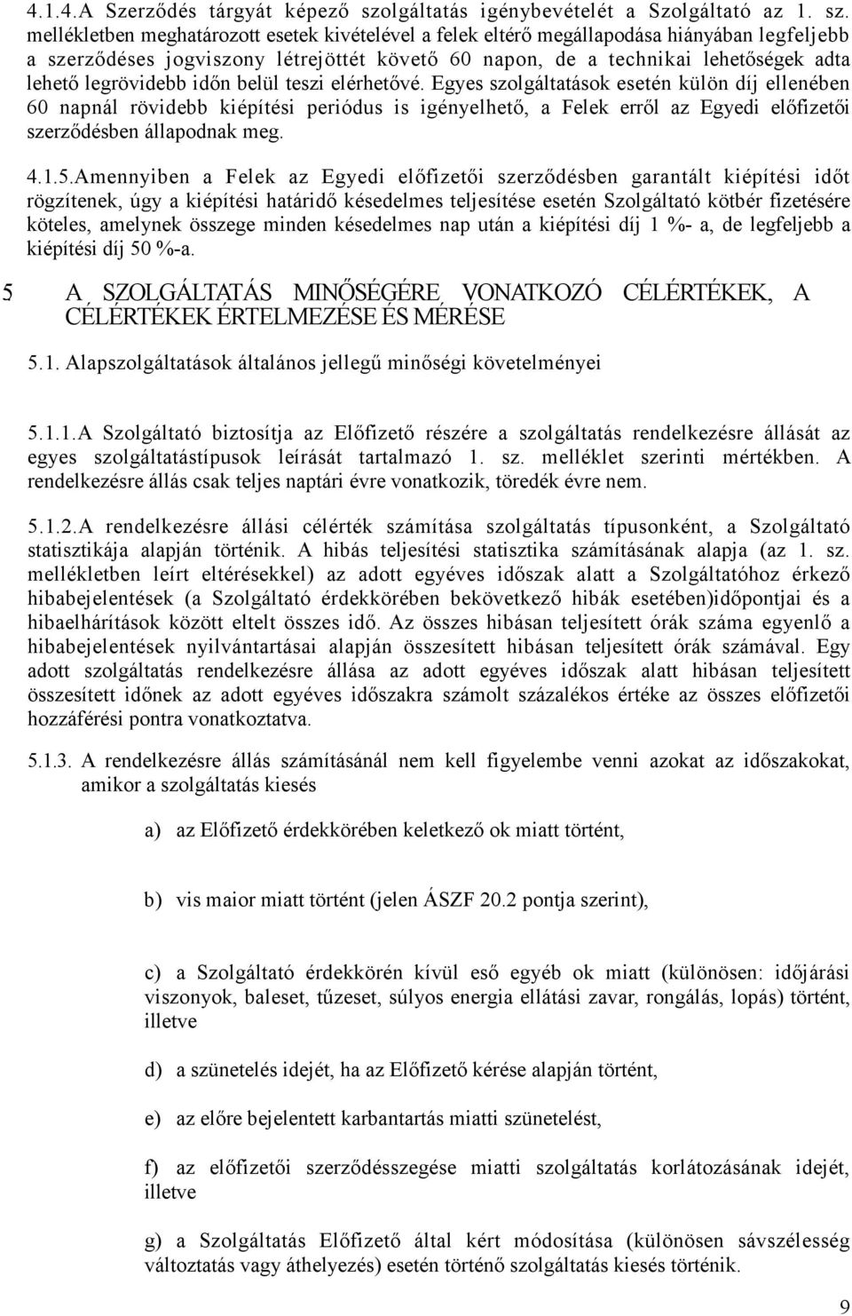 mellékletben meghatározott esetek kivételével a felek eltérı megállapodása hiányában legfeljebb a szerzıdéses jogviszony létrejöttét követı 60 napon, de a technikai lehetıségek adta lehetı