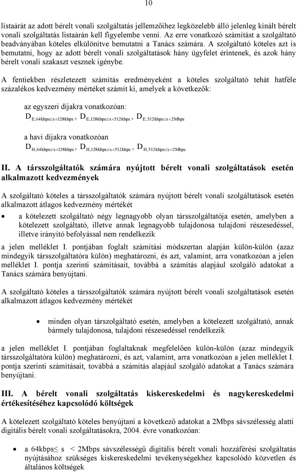 A szolgáltató köteles azt is bemutatni, hogy az adott bérelt vonali szolgáltatások hány ügyfelet érintenek, és azok hány bérelt vonali szakaszt vesznek igénybe.