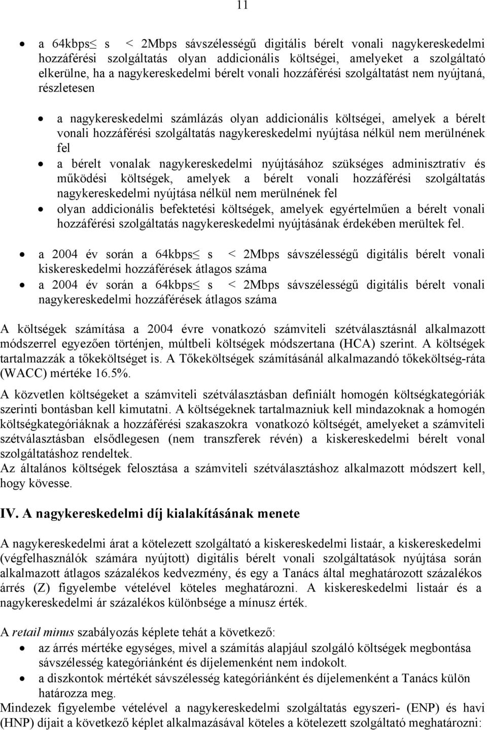 nem merülnének fel a bérelt vonalak nagykereskedelmi nyújtásához szükséges adminisztratív és működési költségek, amelyek a bérelt vonali hozzáférési szolgáltatás nagykereskedelmi nyújtása nélkül nem