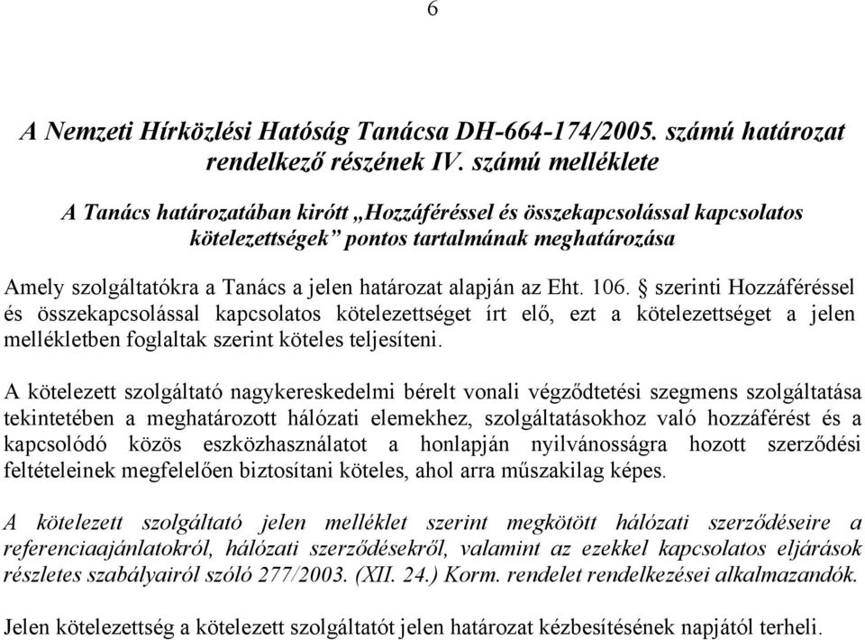 az Eht. 106. szerinti Hozzáféréssel és összekapcsolással kapcsolatos kötelezettséget írt elő, ezt a kötelezettséget a jelen mellékletben foglaltak szerint köteles teljesíteni.