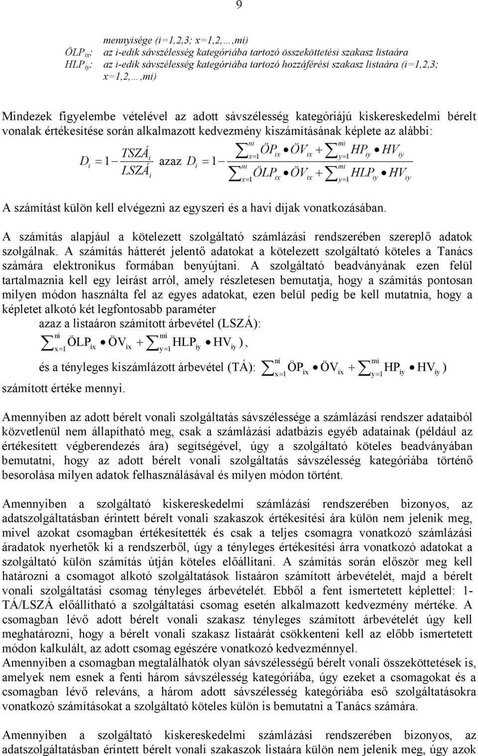 i i = 1 azaz LSZÁi ni ni x= 1 ÖP + x= ix ÖVix HP y= iy HV 1 1 iy Di = 1 mi ÖLPix ÖVix + HLPiy HViy A számítást külön kell elvégezni az egyszeri és a havi díjak vonatkozásában.