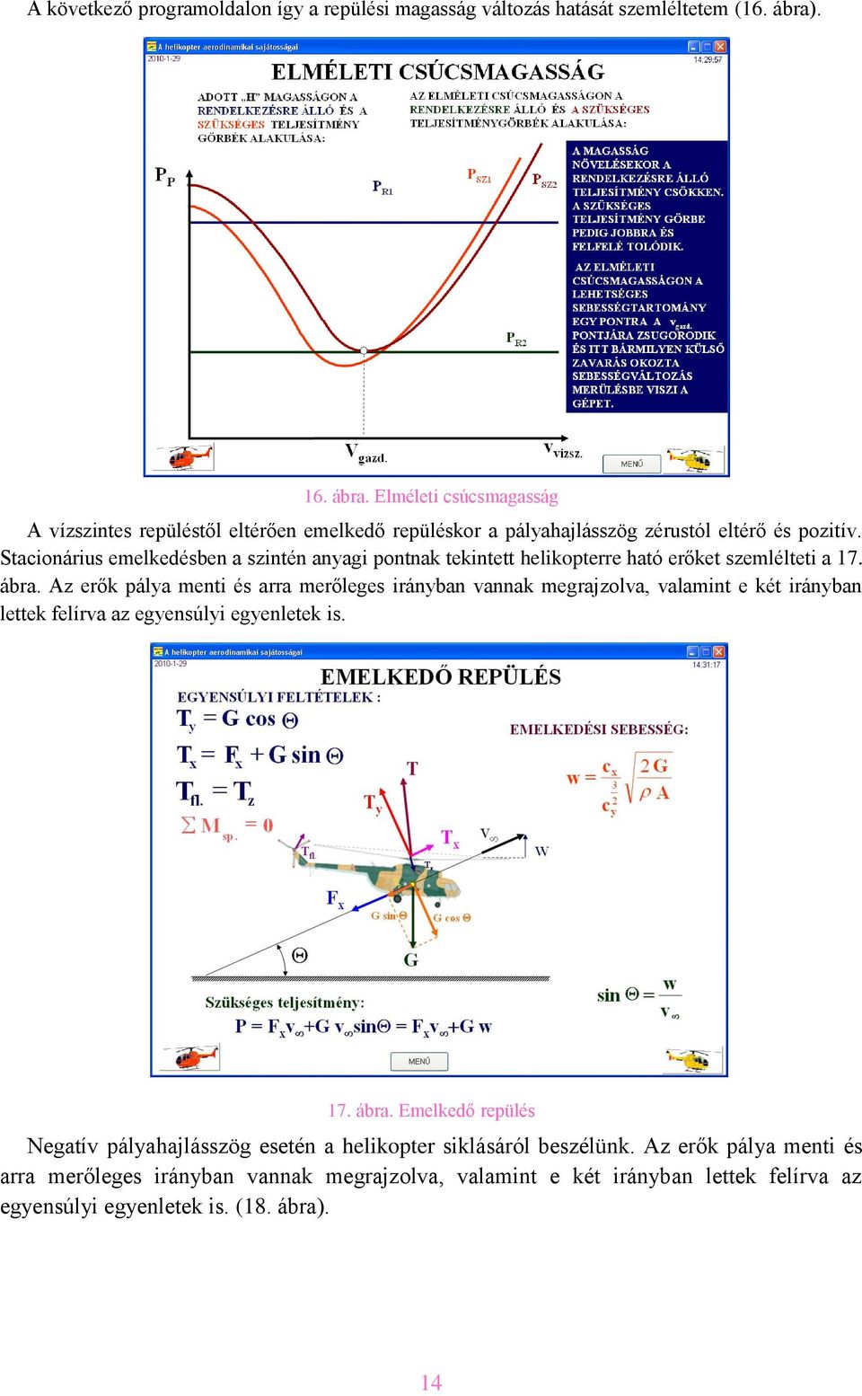 Stacionárius emelkedésben a szintén anyagi pontnak tekintett helikopterre ható erőket szemlélteti a 17. ábra.