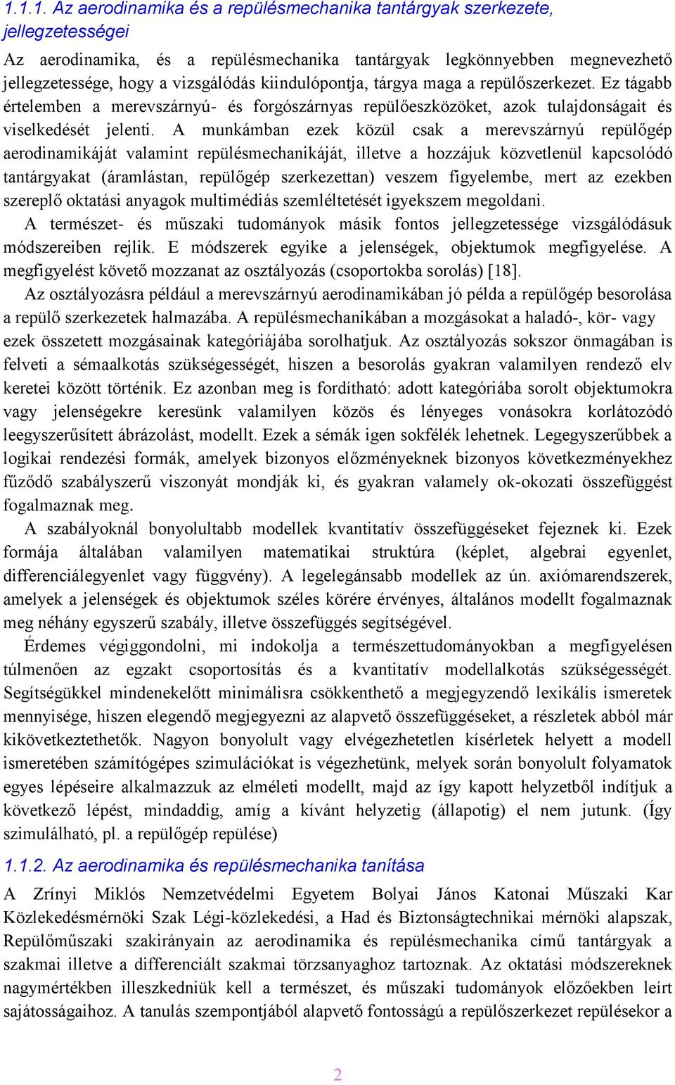 A munkámban ezek közül csak a merevszárnyú repülőgép aerodinamikáját valamint repülésmechanikáját, illetve a hozzájuk közvetlenül kapcsolódó tantárgyakat (áramlástan, repülőgép szerkezettan) veszem