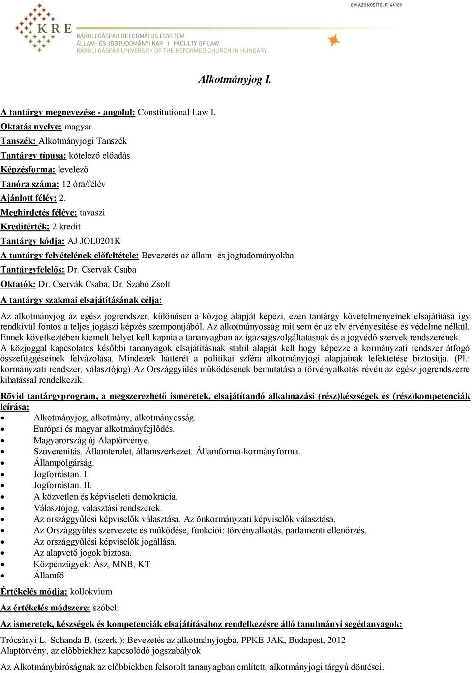 Meghirdetés féléve: tavaszi Kreditérték: 2 kredit Tantárgy kódja: AJ JOL0201K A tantárgy felvételének előfeltétele: Bevezetés az állam- és jogtudományokba Tantárgyfelelős: Dr.