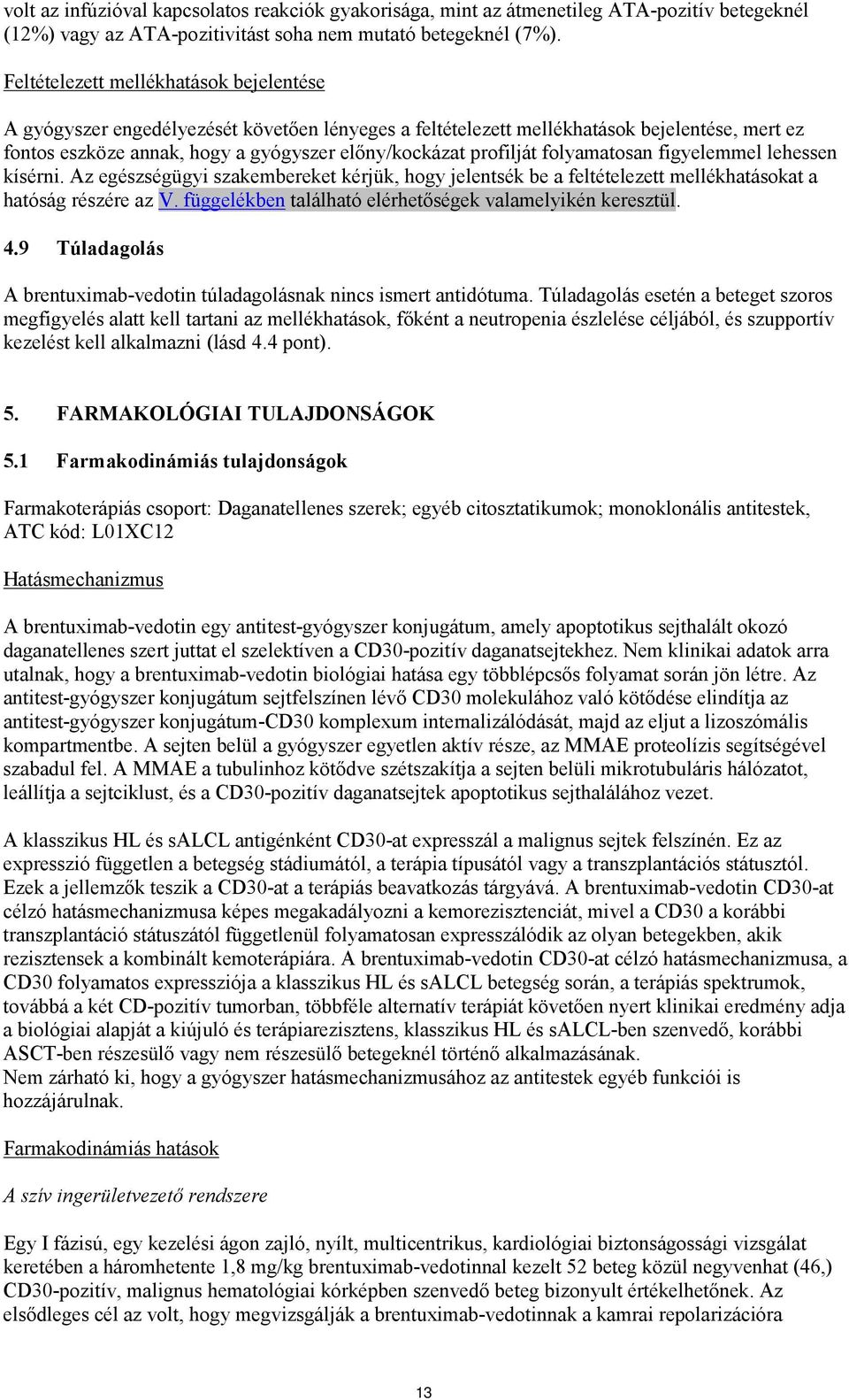 folyamatosan figyelemmel lehessen kísérni. Az egészségügyi szakembereket kérjük, hogy jelentsék be a feltételezett mellékhatásokat a hatóság részére az V.