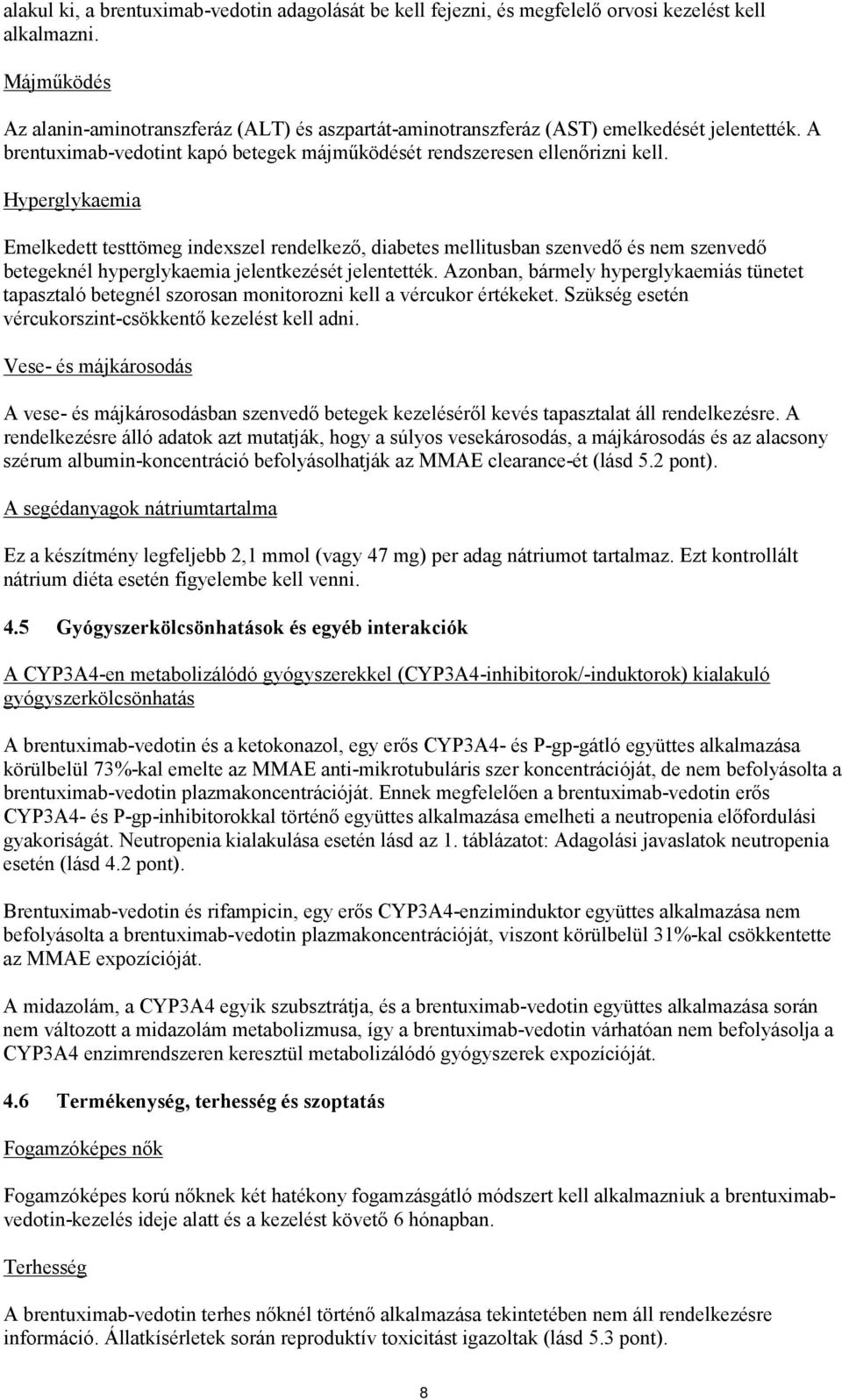 Hyperglykaemia Emelkedett testtömeg indexszel rendelkező, diabetes mellitusban szenvedő és nem szenvedő betegeknél hyperglykaemia jelentkezését jelentették.