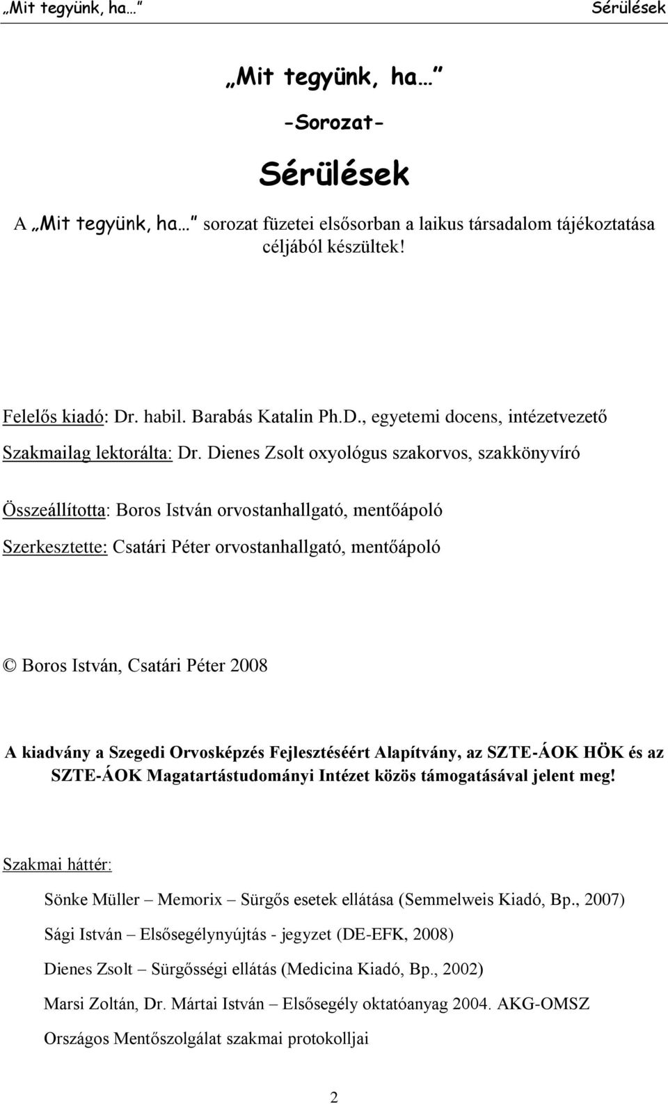 Dienes Zsolt oxyológus szakorvos, szakkönyvíró Összeállította: Boros István orvostanhallgató, mentőápoló Szerkesztette: Csatári Péter orvostanhallgató, mentőápoló Boros István, Csatári Péter 2008 A