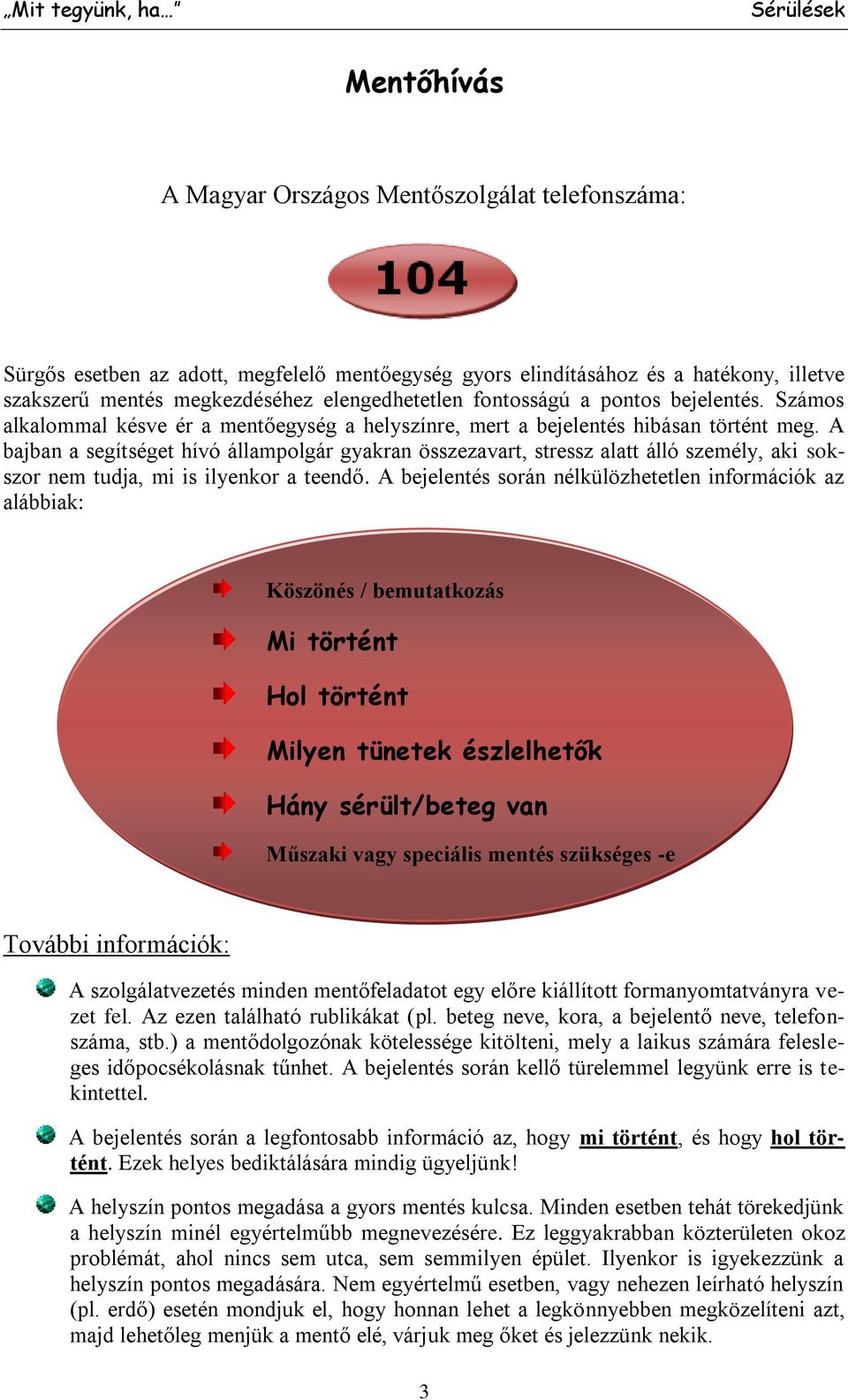 A bajban a segítséget hívó állampolgár gyakran összezavart, stressz alatt álló személy, aki sokszor nem tudja, mi is ilyenkor a teendő.