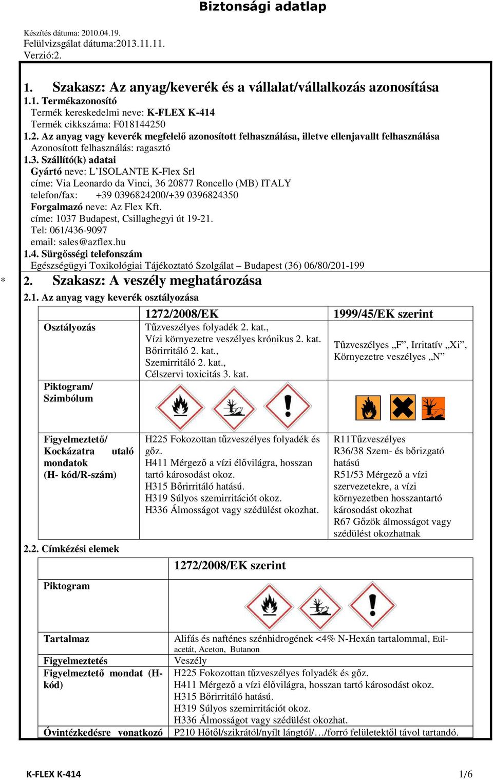 Szállító(k) adatai Gyártó neve: L ISOLANTE K-Flex Srl címe: Via Leonardo da Vinci, 36 20877 Roncello (MB) ITALY telefon/fax: +39 0396824200/+39 0396824350 Forgalmazó neve: Az Flex Kft.