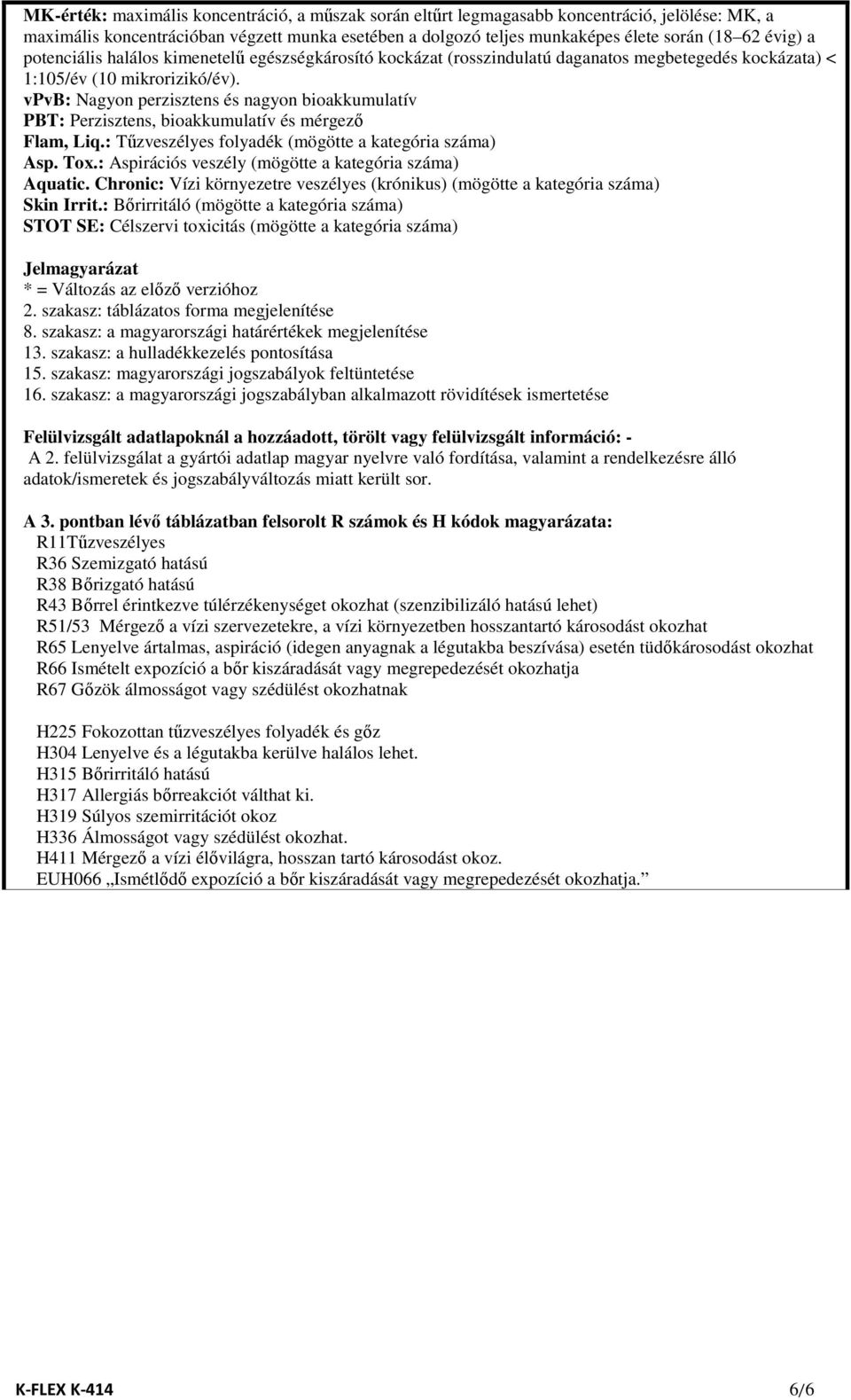 vpvb: Nagyon perzisztens és nagyon bioakkumulatív PBT: Perzisztens, bioakkumulatív és mérgező Flam, Liq.: Tűzveszélyes folyadék (mögötte a kategória száma) Asp. Tox.