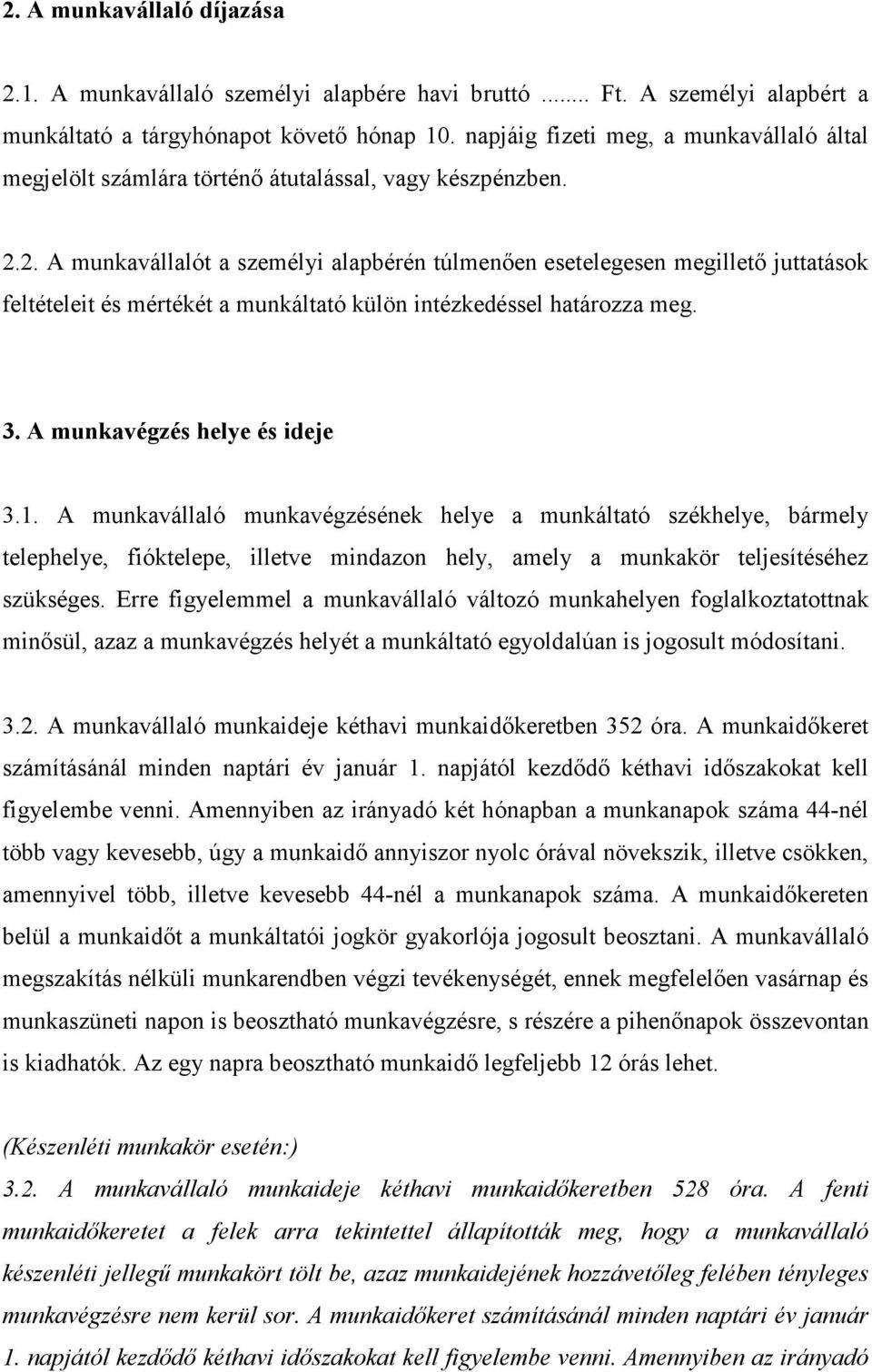 2. A munkavállalót a személyi alapbérén túlmenően esetelegesen megillető juttatások feltételeit és mértékét a munkáltató külön intézkedéssel határozza meg. 3. A munkavégzés helye és ideje 3.1.