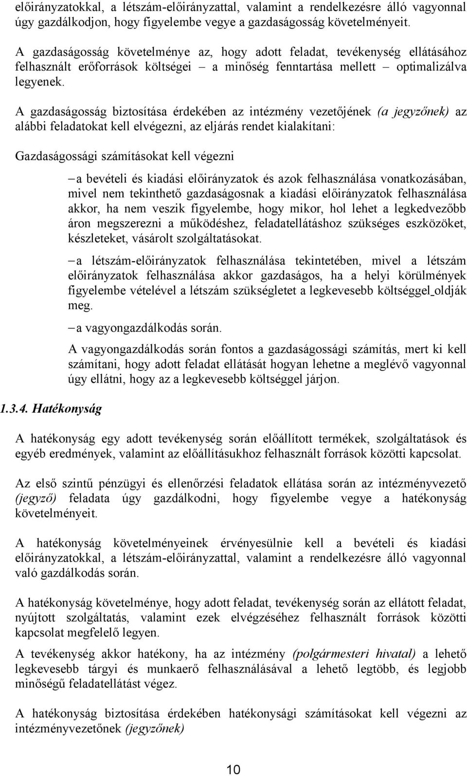 A gazdaságosság biztosítása érdekében az intézmény jének (a jegyzőnek) az alábbi feladatokat kell elvégezni, az eljárás rendet kialakítani: Gazdaságossági számításokat kell végezni 1.3.4.