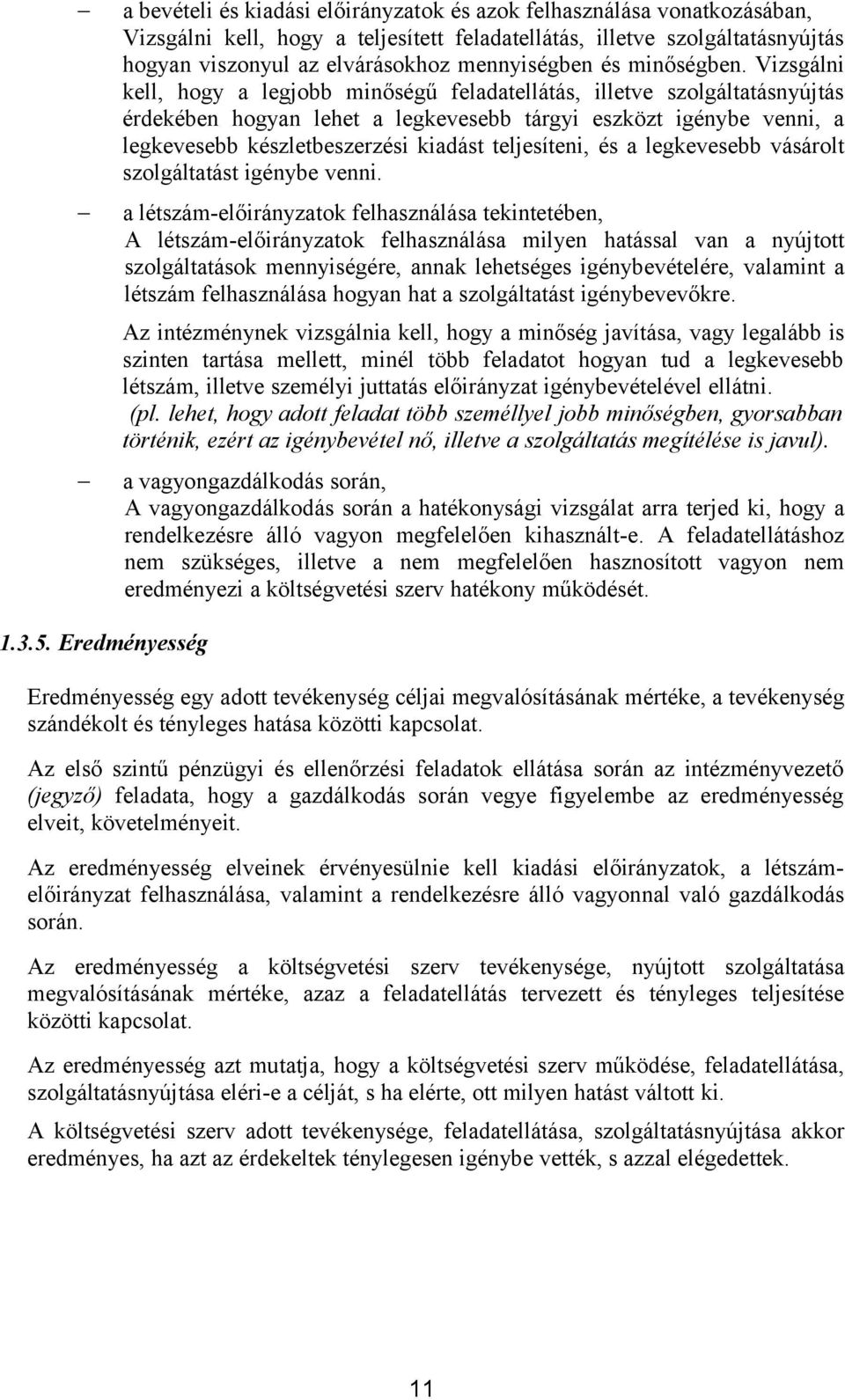 Vizsgálni kell, hogy a legjobb minőségű feladatellátás, illetve szolgáltatásnyújtás érdekében hogyan lehet a legkevesebb tárgyi eszközt igénybe venni, a legkevesebb készletbeszerzési kiadást