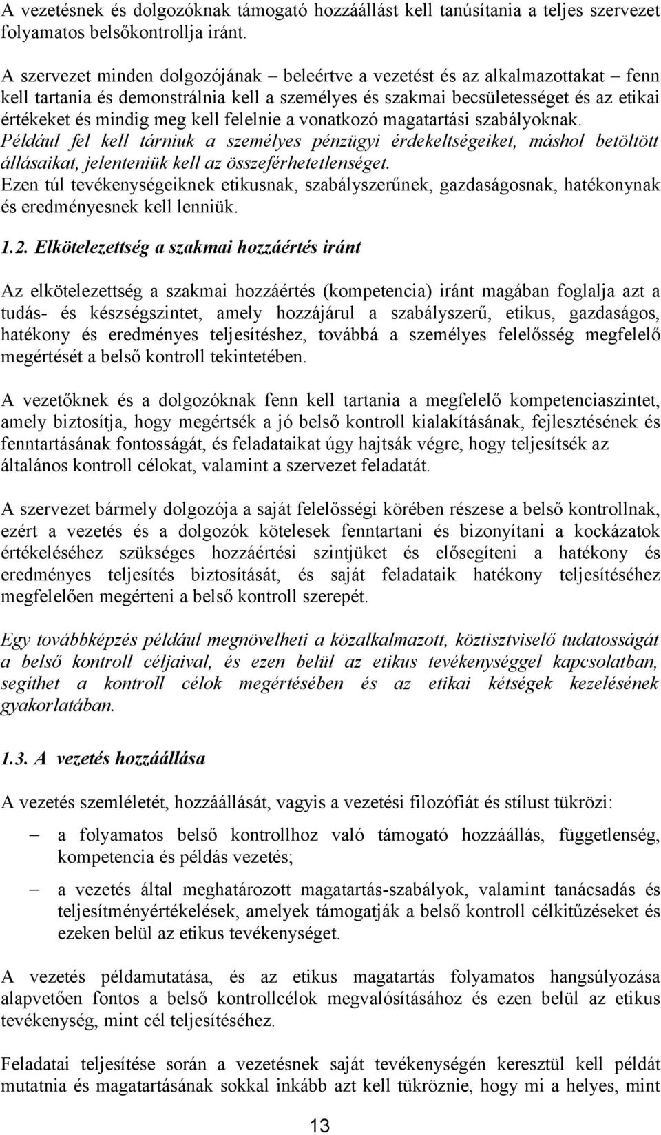 felelnie a vonatkozó magatartási szabályoknak. Például fel kell tárniuk a személyes pénzügyi érdekeltségeiket, máshol betöltött állásaikat, jelenteniük kell az összeférhetetlenséget.