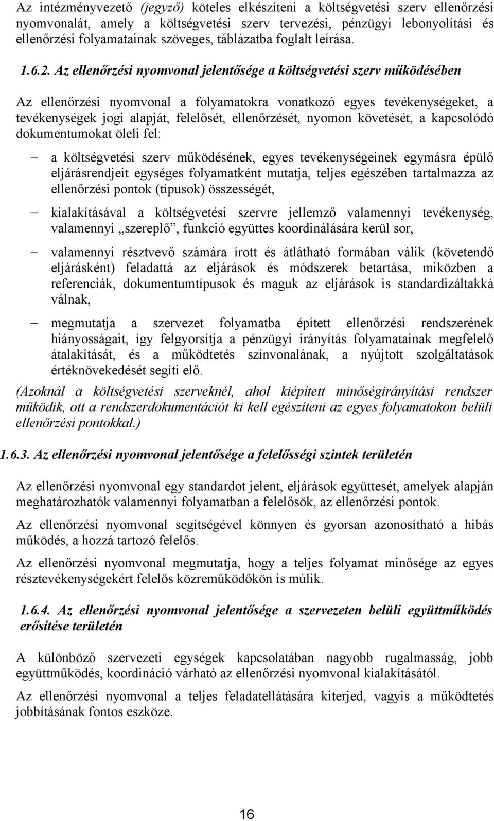 Az ellenőrzési nyomvonal jelentősége a költségvetési szerv működésében Az ellenőrzési nyomvonal a folyamatokra vonatkozó egyes tevékenységeket, a tevékenységek jogi alapját, felelősét, ellenőrzését,