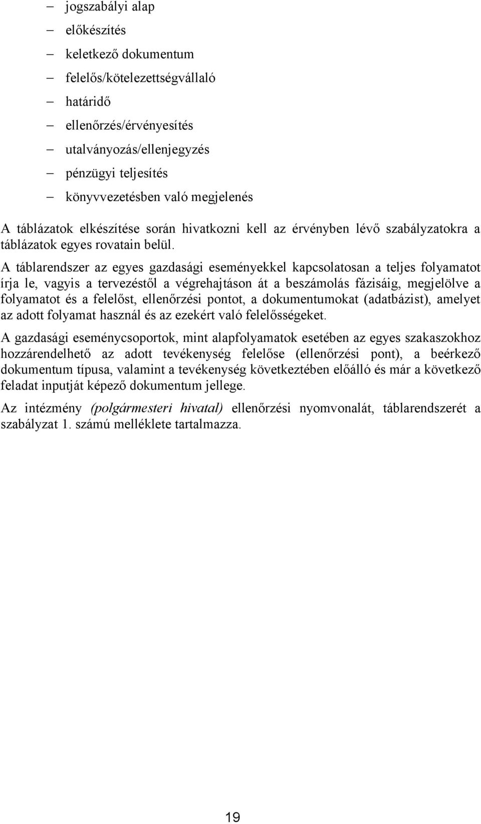 A táblarendszer az egyes gazdasági eseményekkel kapcsolatosan a teljes folyamatot írja le, vagyis a tervezéstől a végrehajtáson át a beszámolás fázisáig, megjelölve a folyamatot és a felelőst,