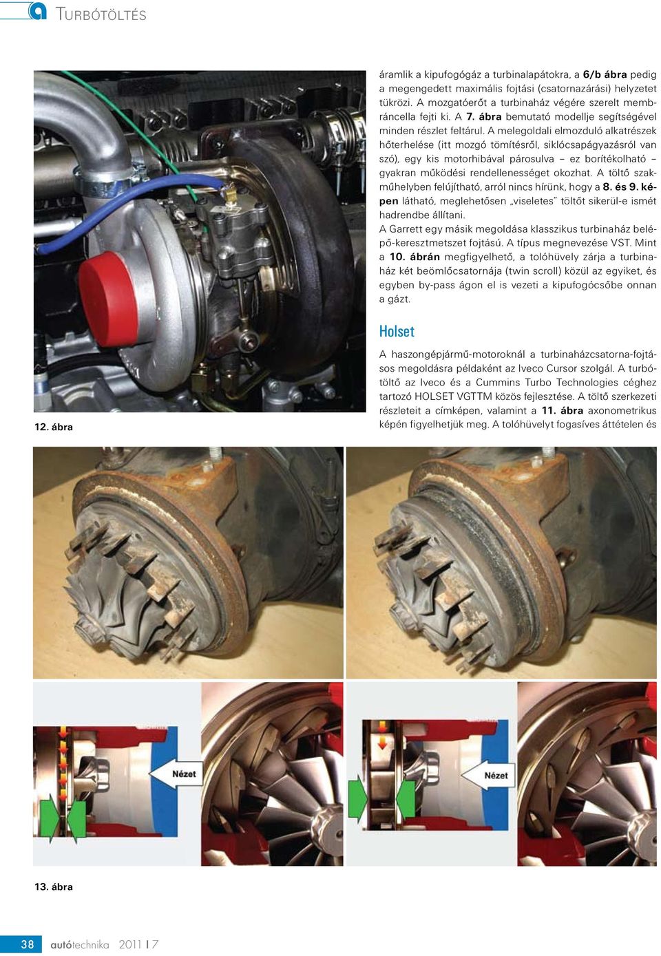 A melegoldali elmozduló alkatrészek hőterhelése (itt mozgó tömítésről, siklócsapágyazásról van szó), egy kis motorhibával párosulva ez borítékolható gyakran működési rendellenességet okozhat.