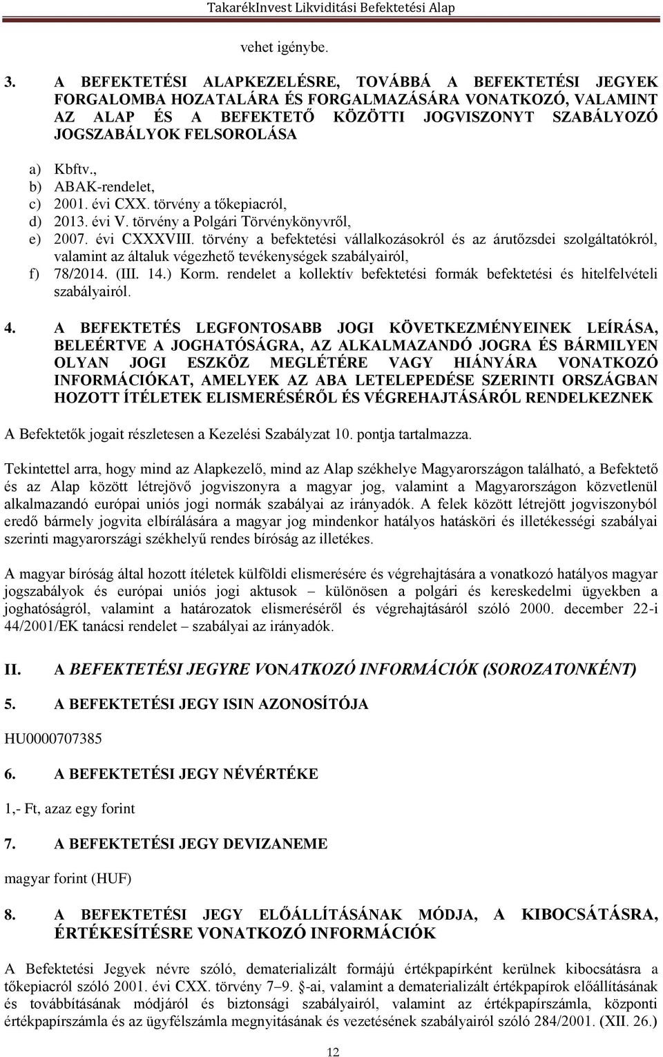 Kbftv., b) ABAK-rendelet, c) 2001. évi CXX. törvény a tőkepiacról, d) 2013. évi V. törvény a Polgári Törvénykönyvről, e) 2007. évi CXXXVIII.