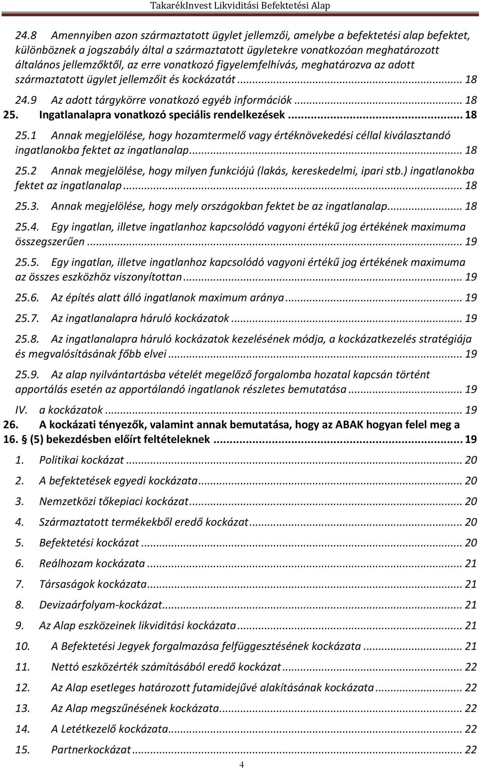 Ingatlanalapra vonatkozó speciális rendelkezések... 18 25.1 Annak megjelölése, hogy hozamtermelő vagy értéknövekedési céllal kiválasztandó ingatlanokba fektet az ingatlanalap... 18 25.2 Annak megjelölése, hogy milyen funkciójú (lakás, kereskedelmi, ipari stb.