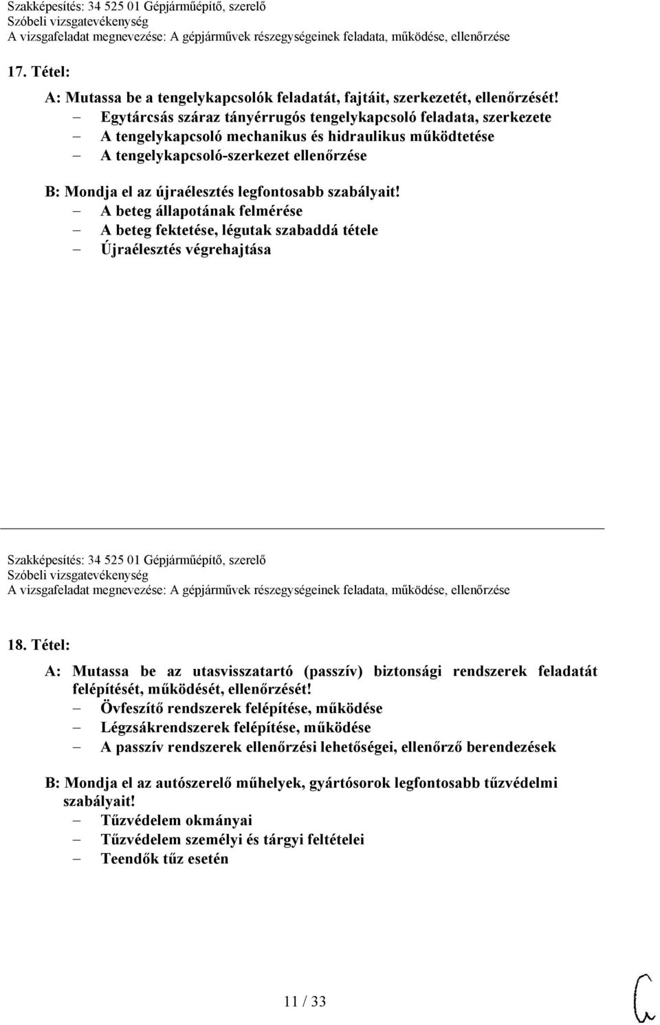 legfontosabb szabályait! A beteg állapotának felmérése A beteg fektetése, légutak szabaddá tétele Újraélesztés végrehajtása Szakképesítés: 34 525 01 Gépjárműépítő, szerelő 18.