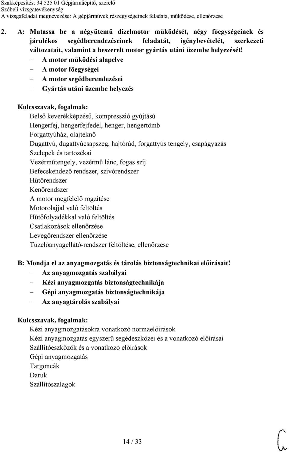 A motor működési alapelve A motor főegységei A motor segédberendezései Gyártás utáni üzembe helyezés Belső keverékképzésű, kompresszió gyújtású Hengerfej, hengerfejfedél, henger, hengertömb