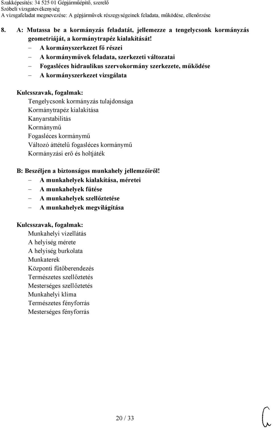 tulajdonsága Kormánytrapéz kialakítása Kanyarstabilitás Kormánymű Fogasléces kormánymű Változó áttételű fogasléces kormánymű Kormányzási erő és holtjáték B: Beszéljen a biztonságos munkahely