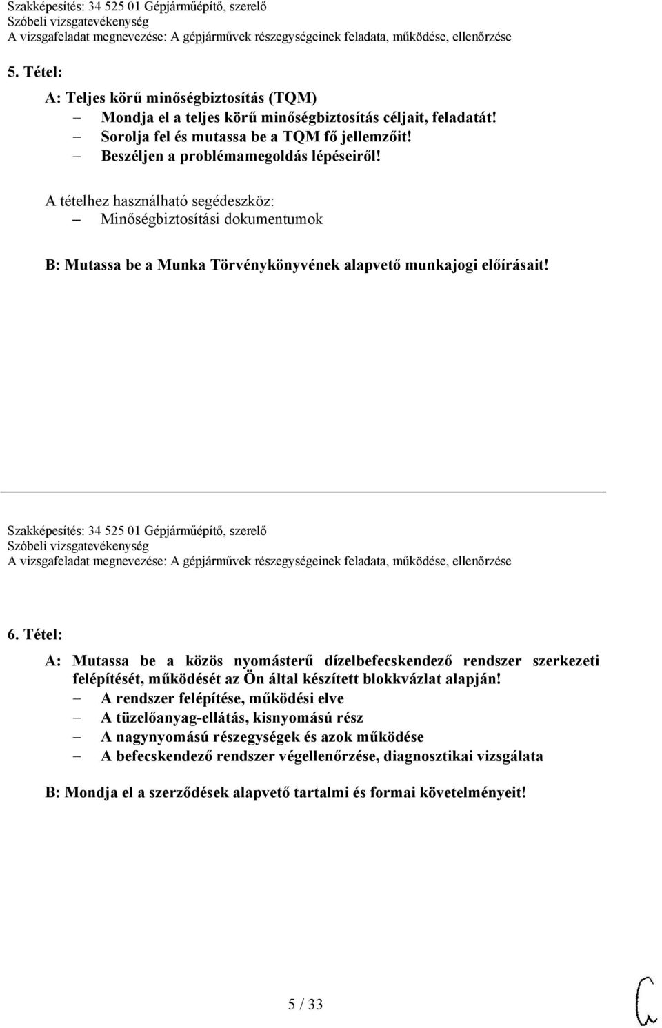 Tétel: A: Mutassa be a közös nyomásterű dízelbefecskendező rendszer szerkezeti felépítését, működését az Ön által készített blokkvázlat alapján!