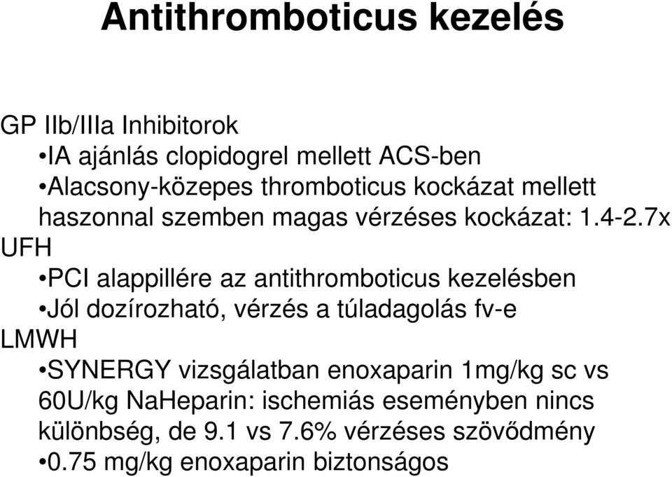 7x UFH PCI alappillére az antithromboticus kezelésben Jól dozírozható, vérzés a túladagolás fv-e LMWH SYNERGY