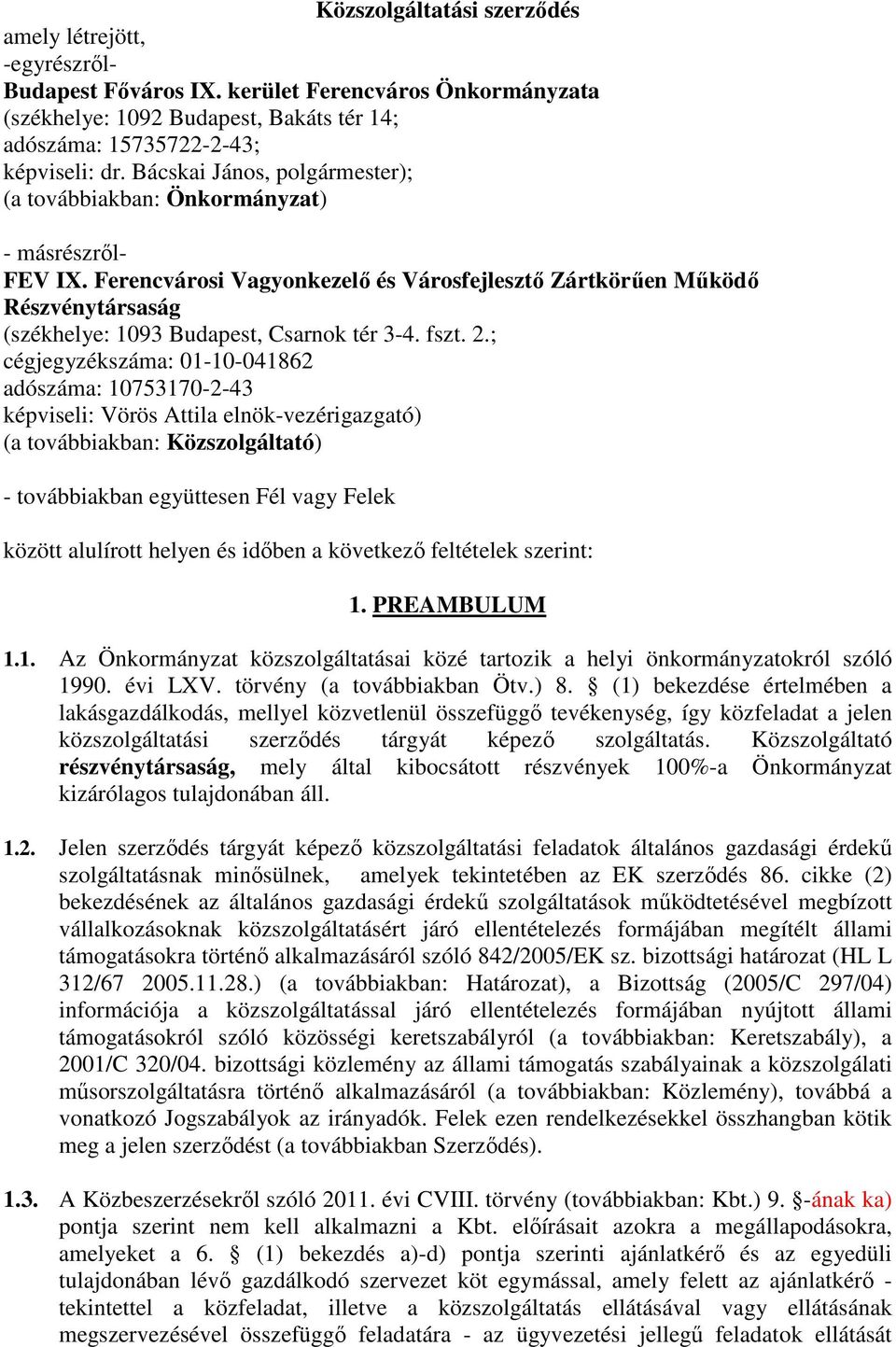 Ferencvárosi Vagyonkezelő és Városfejlesztő Zártkörűen Működő Részvénytársaság (székhelye: 1093 Budapest, Csarnok tér 3-4. fszt. 2.