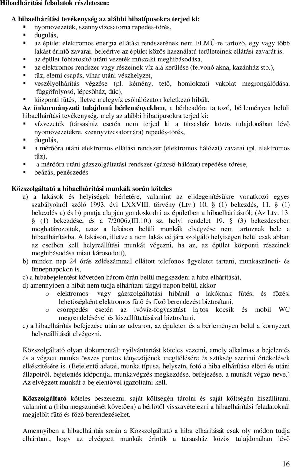 meghibásodása, az elektromos rendszer vagy részeinek víz alá kerülése (felvonó akna, kazánház stb.), tűz, elemi csapás, vihar utáni vészhelyzet, veszélyelhárítás végzése (pl.