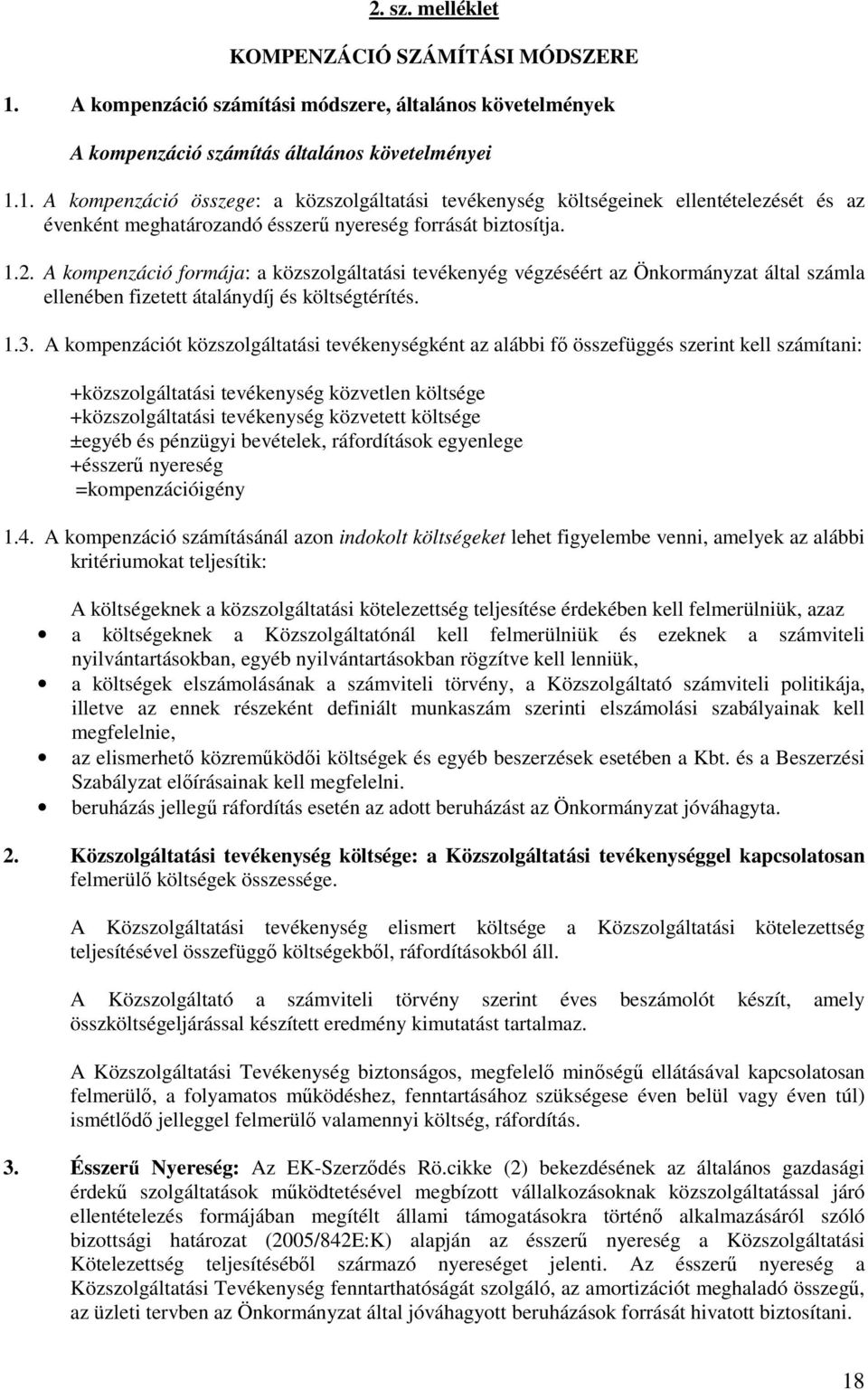 1. A kompenzáció összege: a közszolgáltatási tevékenység költségeinek ellentételezését és az évenként meghatározandó ésszerű nyereség forrását biztosítja. 1.2.