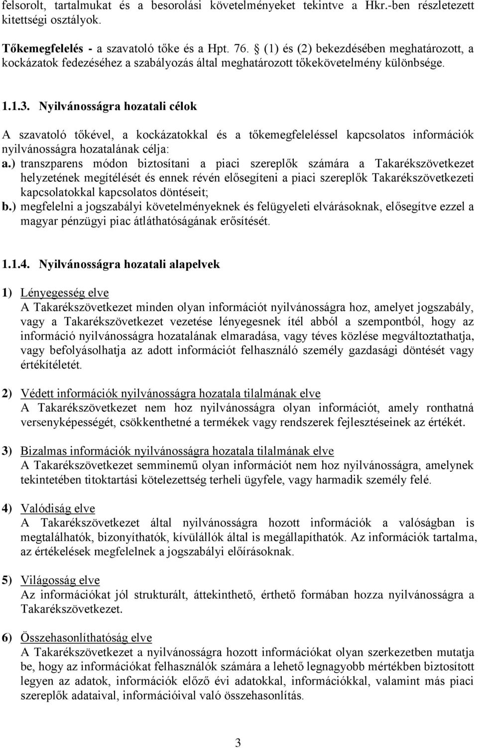 Nyilvánosságra hozatali célok A szavatoló tőkével, a kockázatokkal és a tőkemegfeleléssel kapcsolatos információk nyilvánosságra hozatalának célja: a.