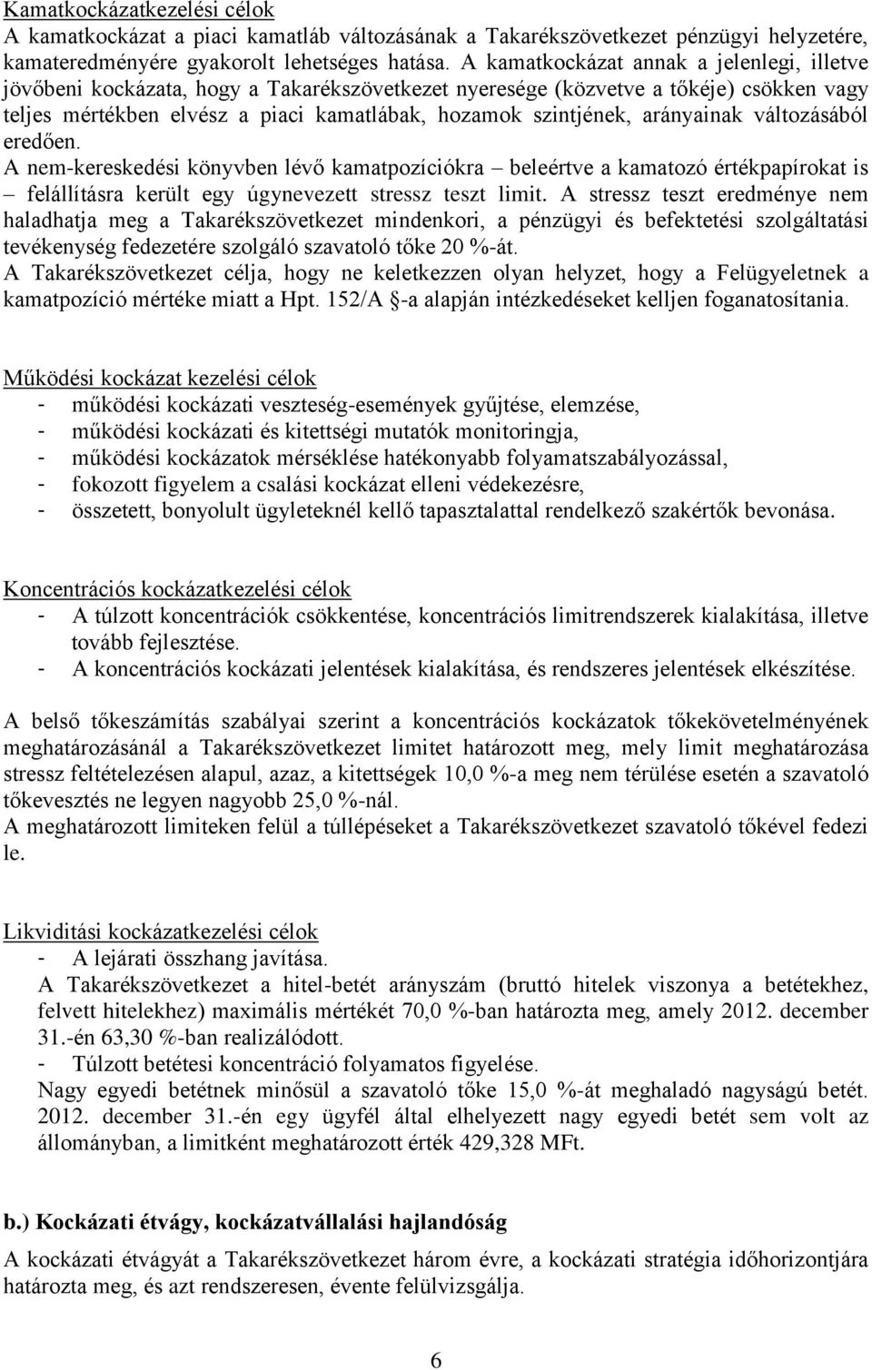 arányainak változásából eredően. A nem-kereskedési könyvben lévő kamatpozíciókra beleértve a kamatozó értékpapírokat is felállításra került egy úgynevezett stressz teszt limit.