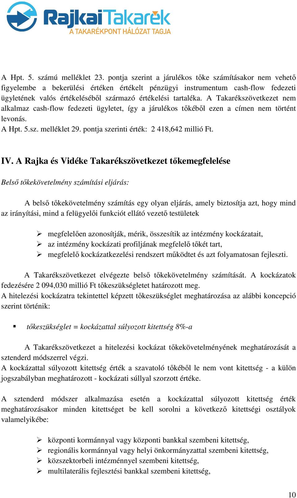 A Takarékszövetkezet nem alkalmaz cash-flow fedezeti ügyletet, így a járulékos tőkéből ezen a címen nem történt levonás. A Hpt. 5.sz. melléklet 29. pontja szerinti érték: 2 418,642 millió Ft. IV.