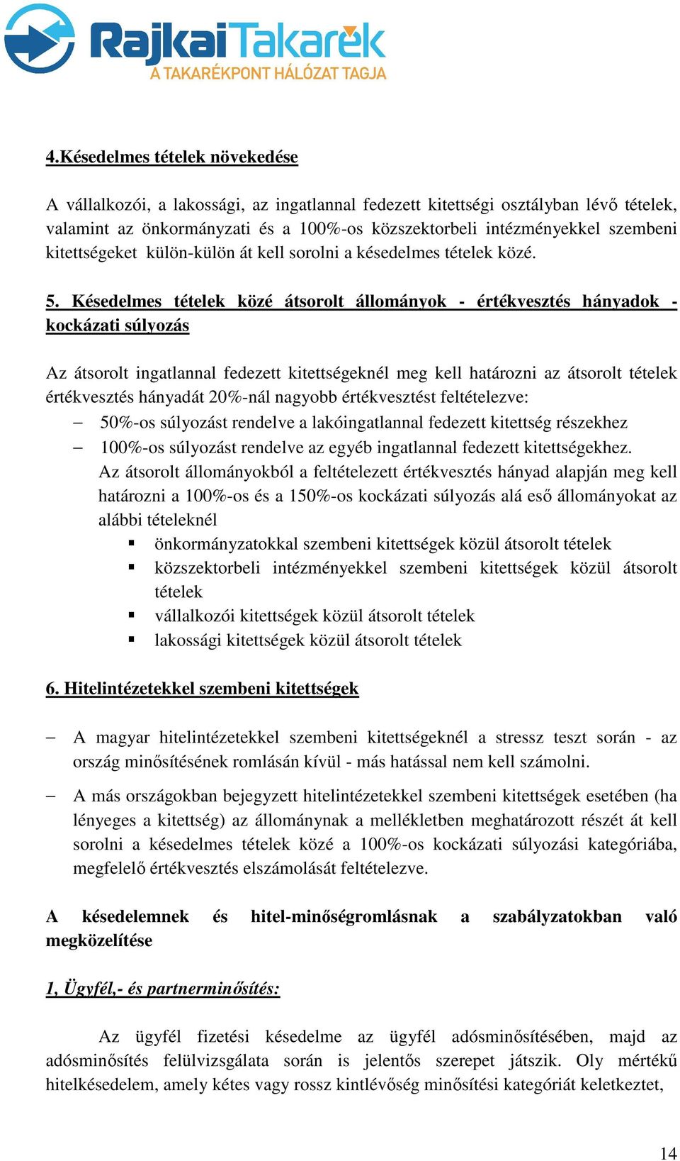 Késedelmes tételek közé átsorolt állományok - értékvesztés hányadok - kockázati súlyozás Az átsorolt ingatlannal fedezett kitettségeknél meg kell határozni az átsorolt tételek értékvesztés hányadát