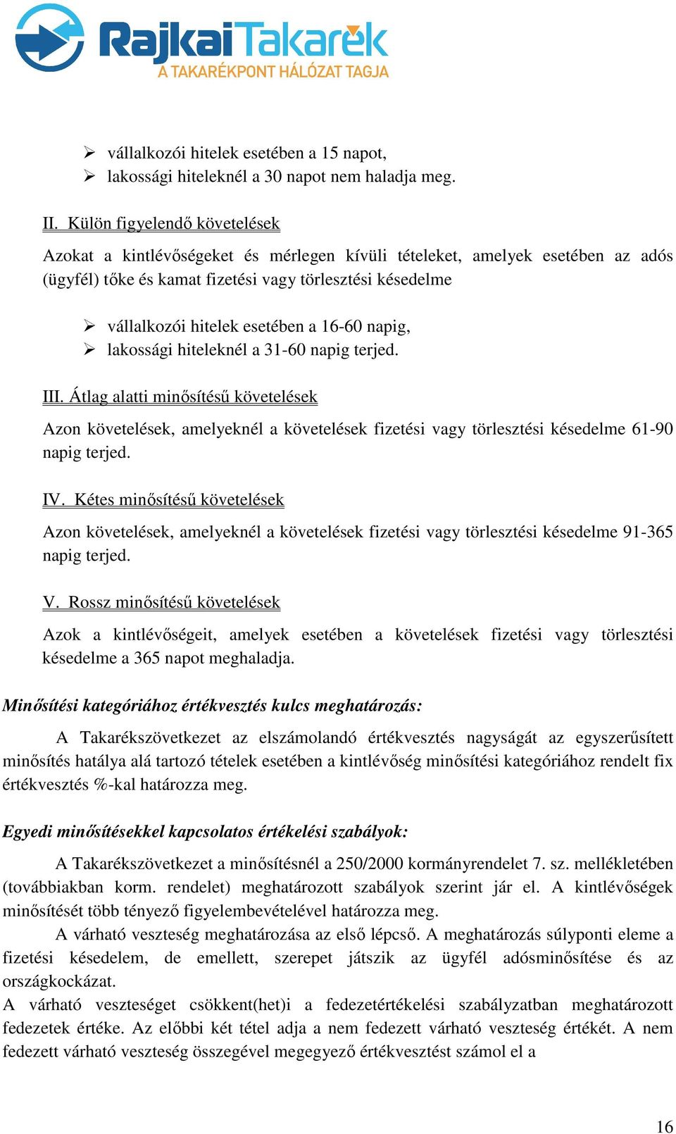 16-60 napig, lakossági hiteleknél a 31-60 napig terjed. III. Átlag alatti minősítésű követelések Azon követelések, amelyeknél a követelések fizetési vagy törlesztési késedelme 61-90 napig terjed. IV.