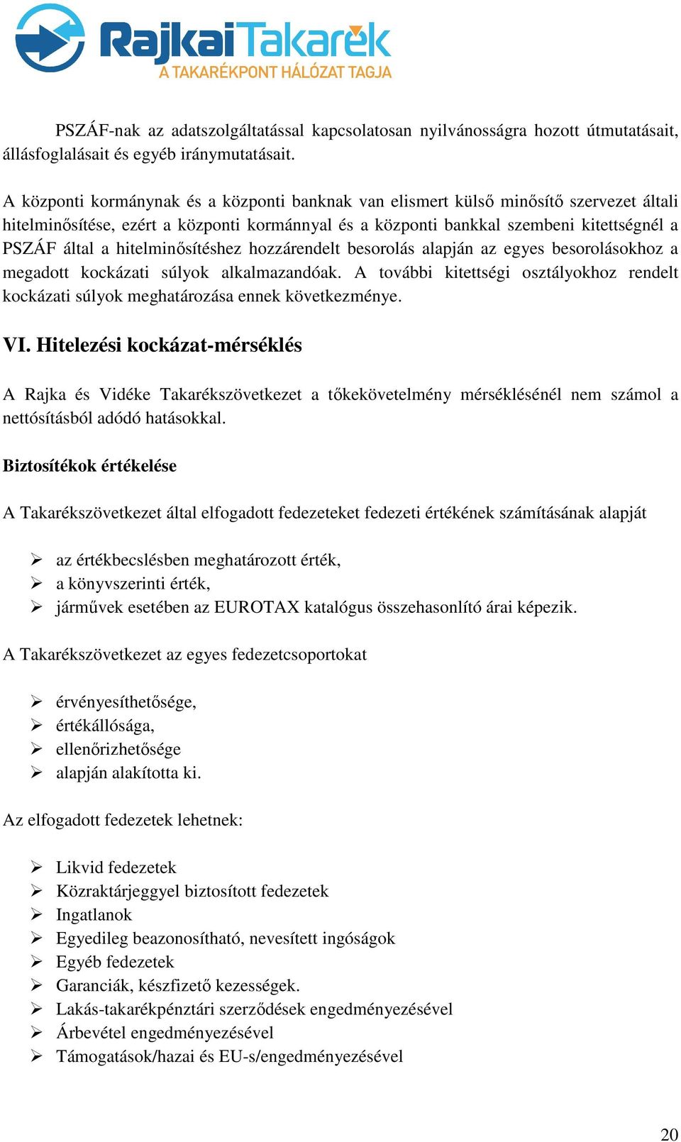 hitelminősítéshez hozzárendelt besorolás alapján az egyes besorolásokhoz a megadott kockázati súlyok alkalmazandóak.