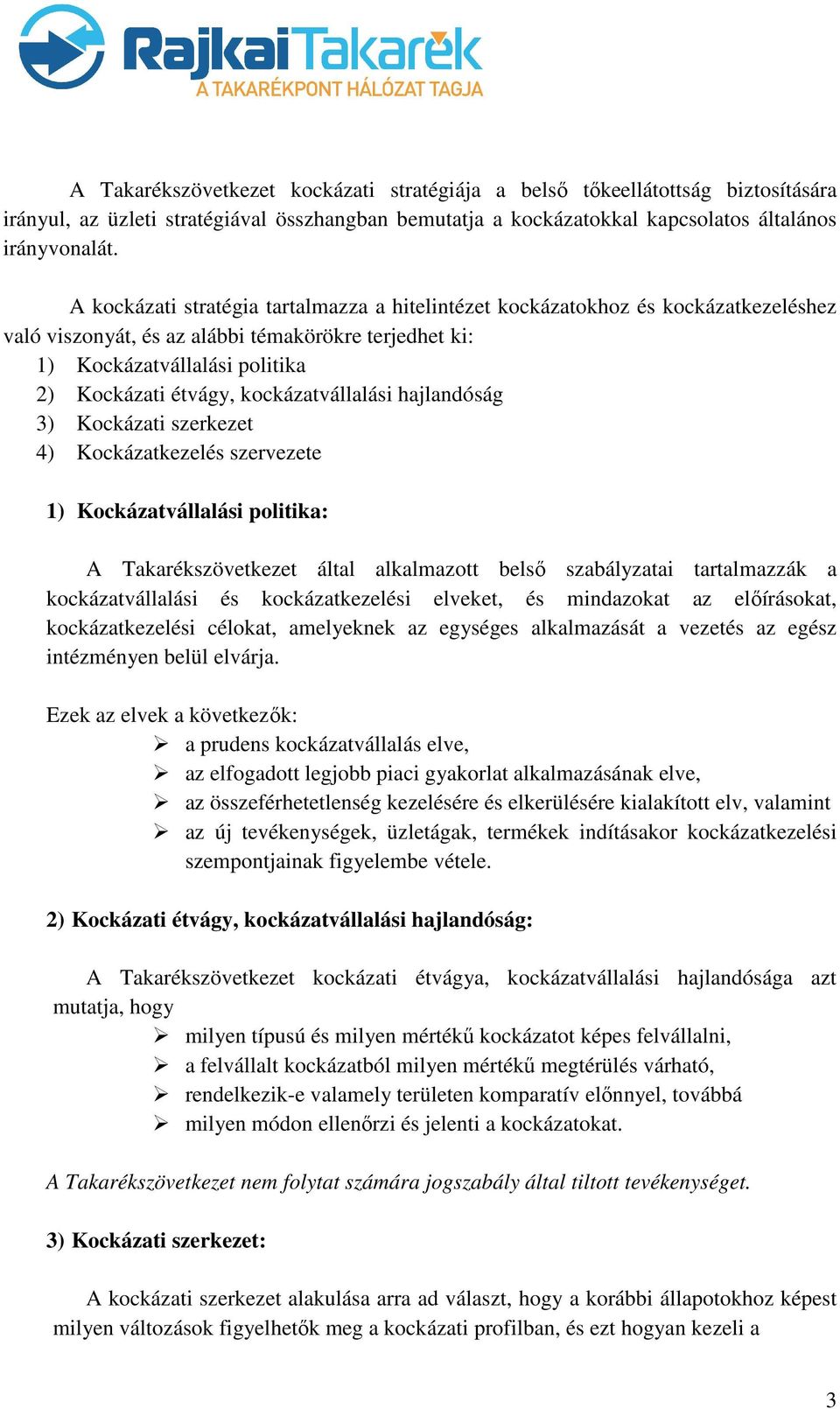 kockázatvállalási hajlandóság 3) Kockázati szerkezet 4) Kockázatkezelés szervezete 1) Kockázatvállalási politika: A Takarékszövetkezet által alkalmazott belső szabályzatai tartalmazzák a