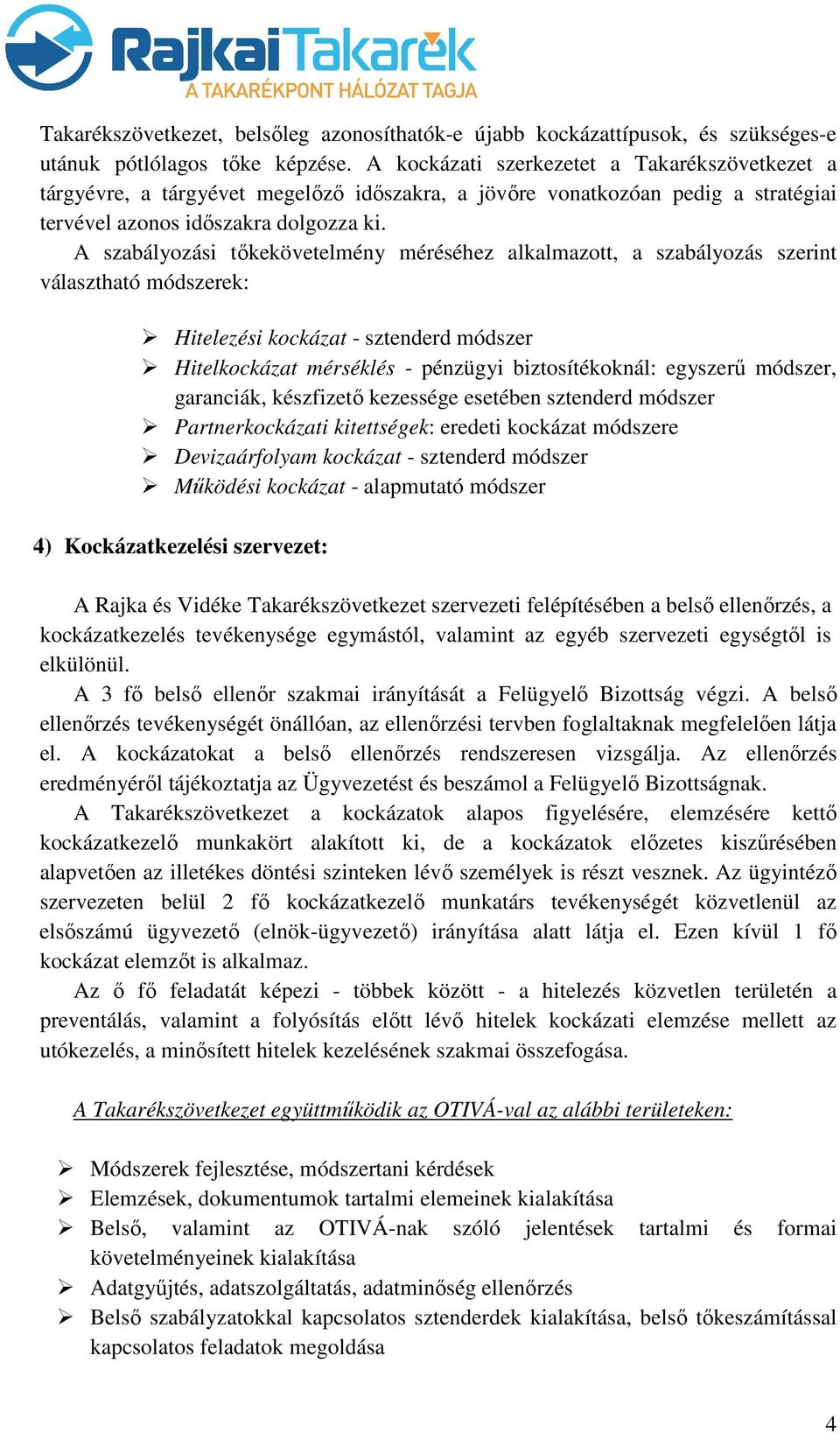 A szabályozási tőkekövetelmény méréséhez alkalmazott, a szabályozás szerint választható módszerek: Hitelezési kockázat - sztenderd módszer Hitelkockázat mérséklés - pénzügyi biztosítékoknál: egyszerű