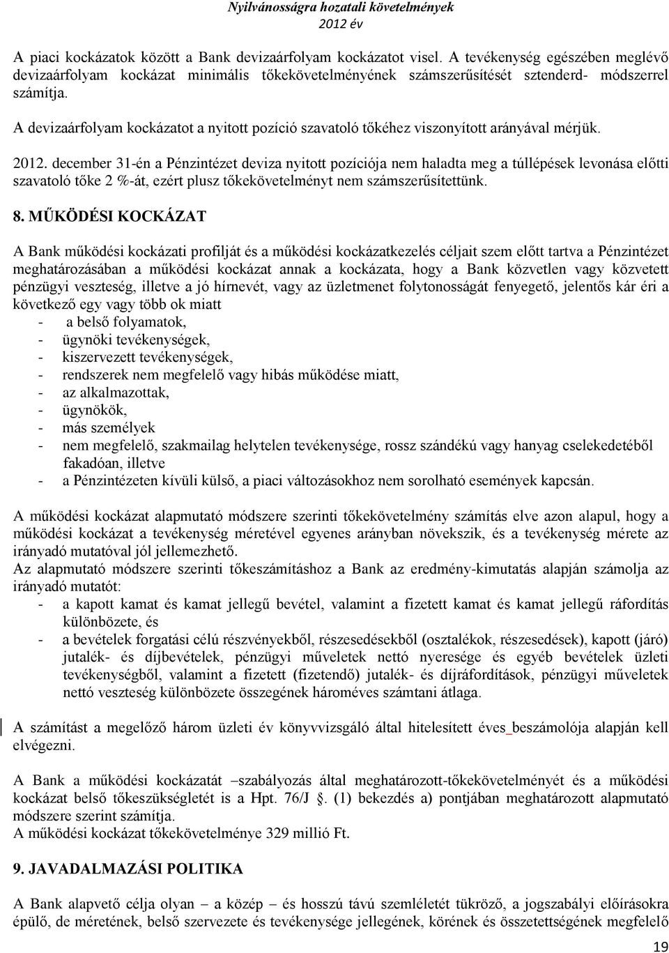 december 31-én a Pénzintézet deviza nyitott pozíciója nem haladta meg a túllépések levonása előtti szavatoló tőke 2 %-át, ezért plusz tőkekövetelményt nem számszerűsítettünk. 8.